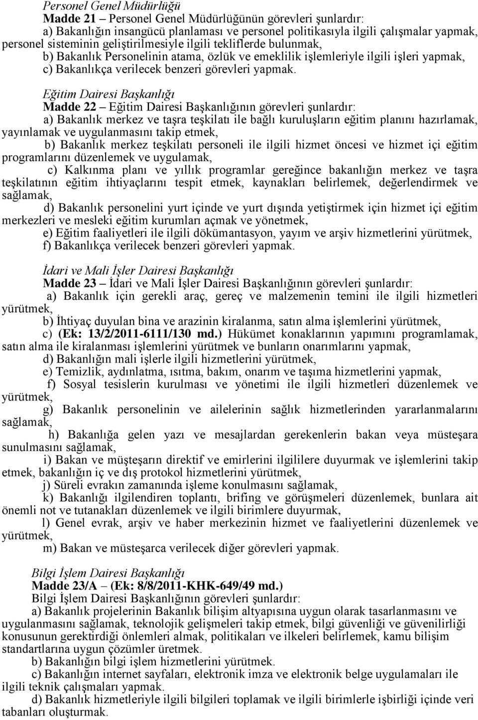 Eğitim Dairesi Başkanlığı Madde 22 Eğitim Dairesi Başkanlığının görevleri şunlardır: a) Bakanlık merkez ve taşra teşkilatı ile bağlı kuruluşların eğitim planını hazırlamak, yayınlamak ve