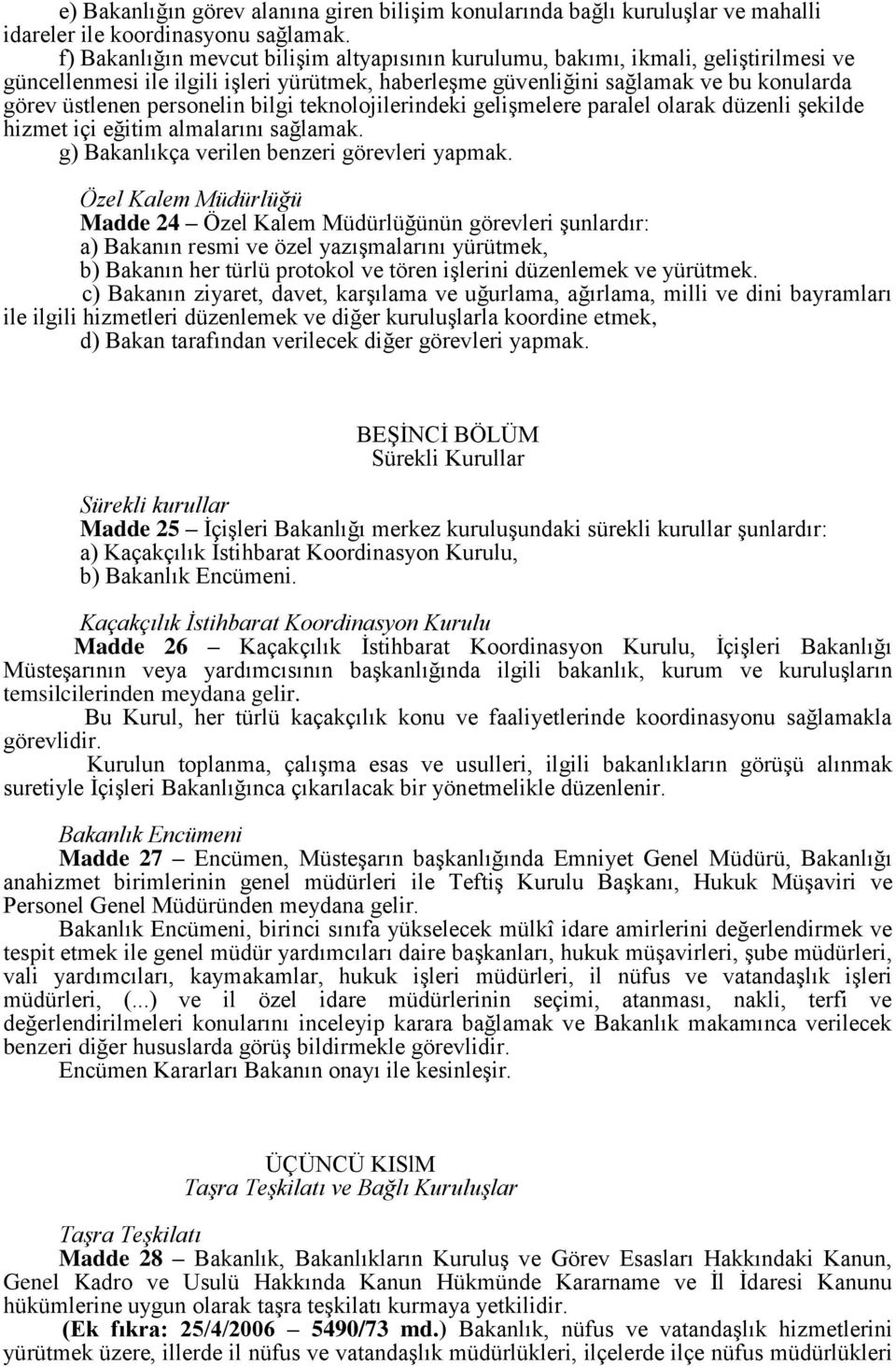 personelin bilgi teknolojilerindeki gelişmelere paralel olarak düzenli şekilde hizmet içi eğitim almalarını sağlamak. g) Bakanlıkça verilen benzeri görevleri yapmak.