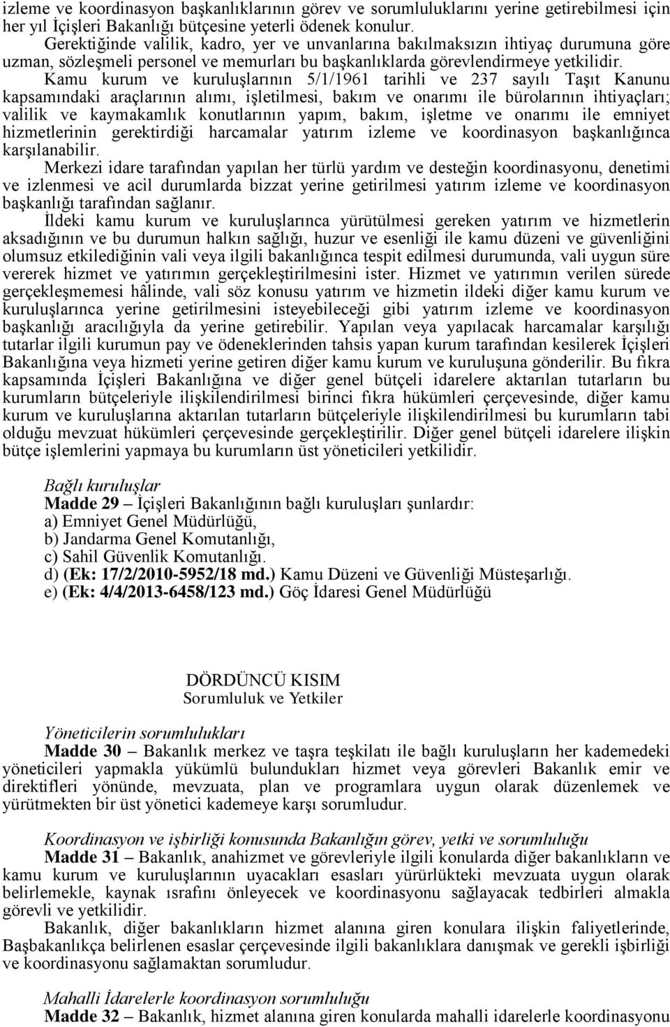 Kamu kurum ve kuruluşlarının 5/1/1961 tarihli ve 237 sayılı Taşıt Kanunu kapsamındaki araçlarının alımı, işletilmesi, bakım ve onarımı ile bürolarının ihtiyaçları; valilik ve kaymakamlık konutlarının