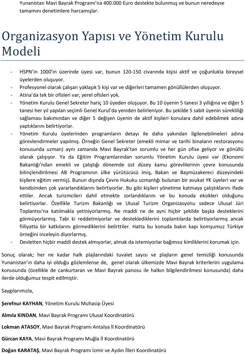 Profesyonel olarak çalışan yaklaşık 5 kişi var ve diğerleri tamamen gönüllülerden oluşuyor. Atina da tek bir ofisleri var, yerel ofisleri yok. Yönetim Kurulu Genel Sekreter hariç 10 üyeden oluşuyor.