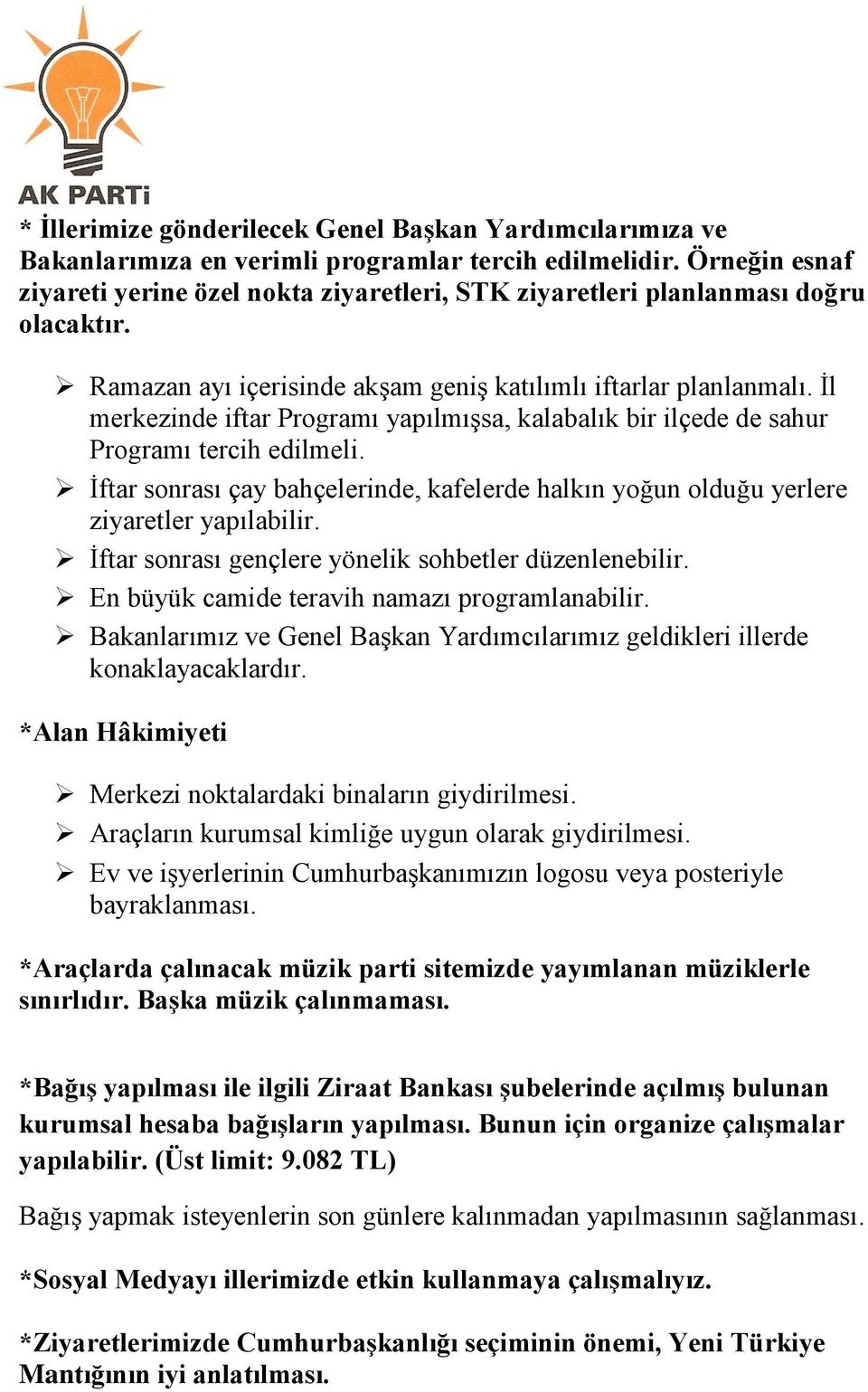 İl merkezinde iftar Programı yapılmışsa, kalabalık bir ilçede de sahur Programı tercih edilmeli. İftar sonrası çay bahçelerinde, kafelerde halkın yoğun olduğu yerlere ziyaretler yapılabilir.