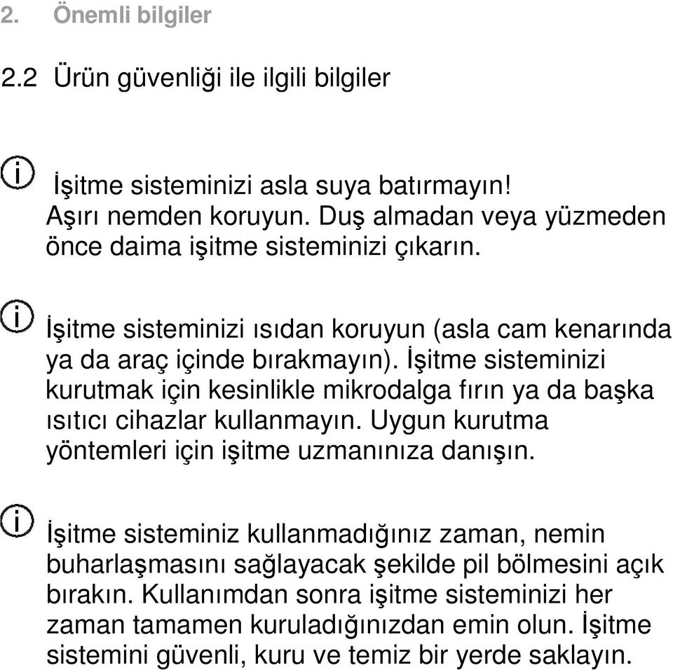 Đşitme sisteminizi kurutmak için kesinlikle mikrodalga fırın ya da başka ısıtıcı cihazlar kullanmayın. Uygun kurutma yöntemleri için işitme uzmanınıza danışın.