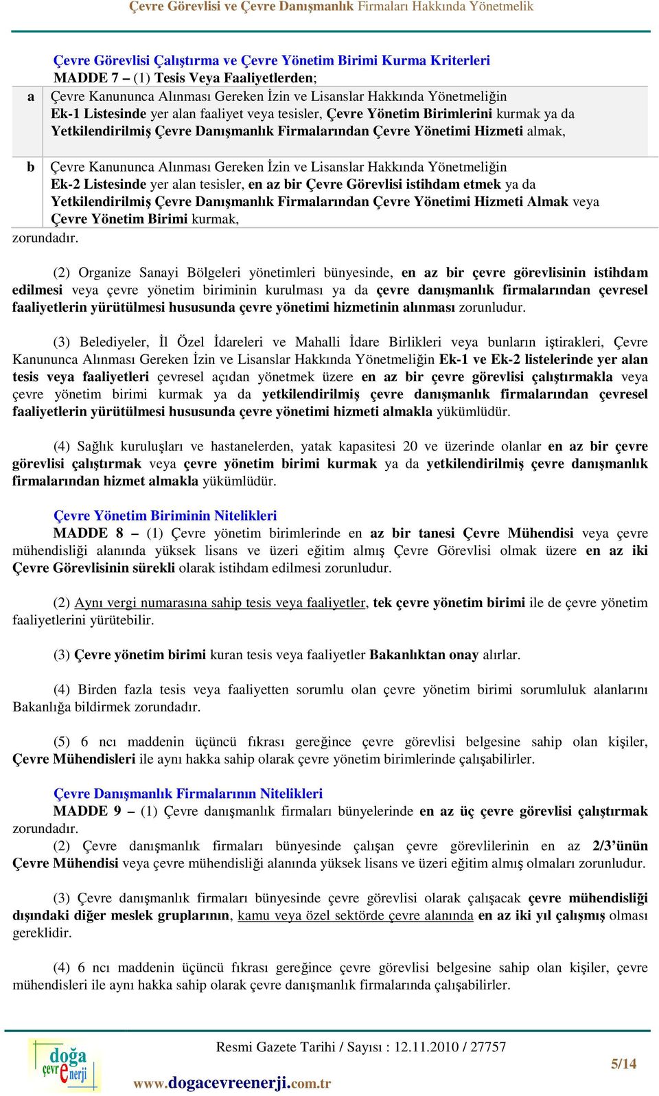 Lisanslar Hakkında Yönetmeliğin Ek-2 Listesinde yer alan tesisler, en az bir Çevre Görevlisi istihdam etmek ya da Yetkilendirilmiş Çevre Danışmanlık Firmalarından Çevre Yönetimi Hizmeti Almak veya