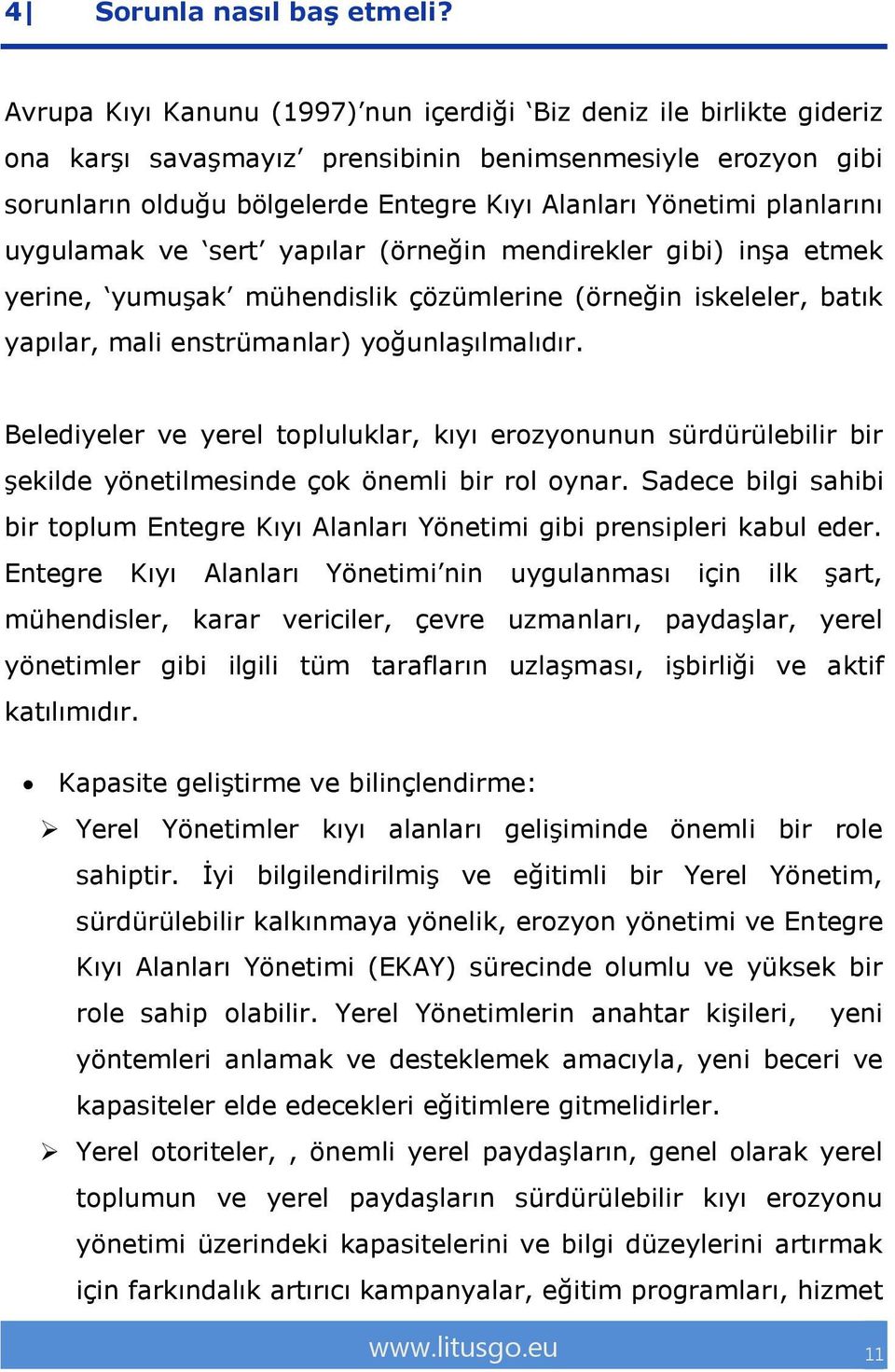 planlarını uygulamak ve sert yapılar (örneğin mendirekler gibi) inşa etmek yerine, yumuşak mühendislik çözümlerine (örneğin iskeleler, batık yapılar, mali enstrümanlar) yoğunlaşılmalıdır.