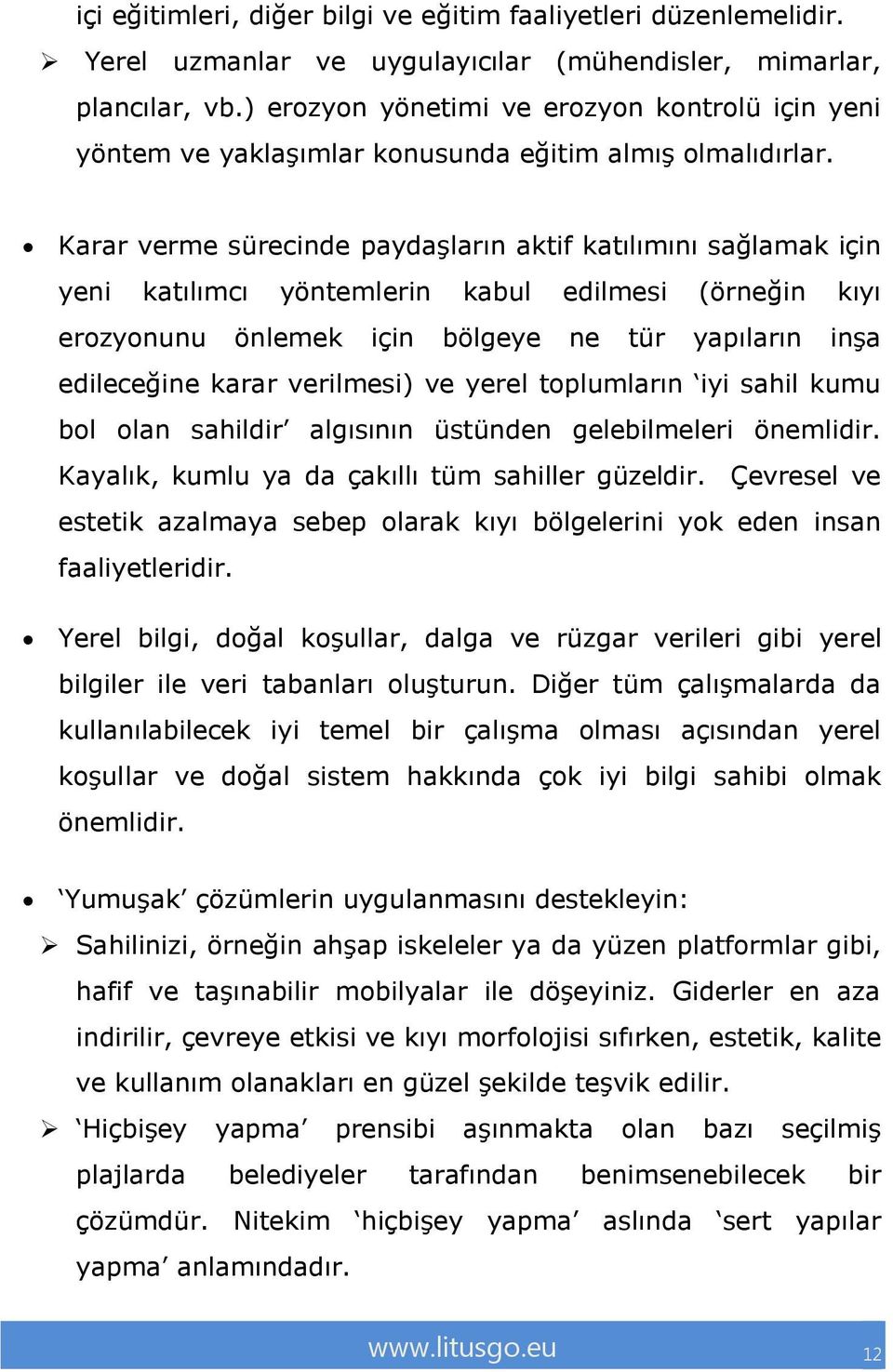 Karar verme sürecinde paydaşların aktif katılımını sağlamak için yeni katılımcı yöntemlerin kabul edilmesi (örneğin kıyı erozyonunu önlemek için bölgeye ne tür yapıların inşa edileceğine karar