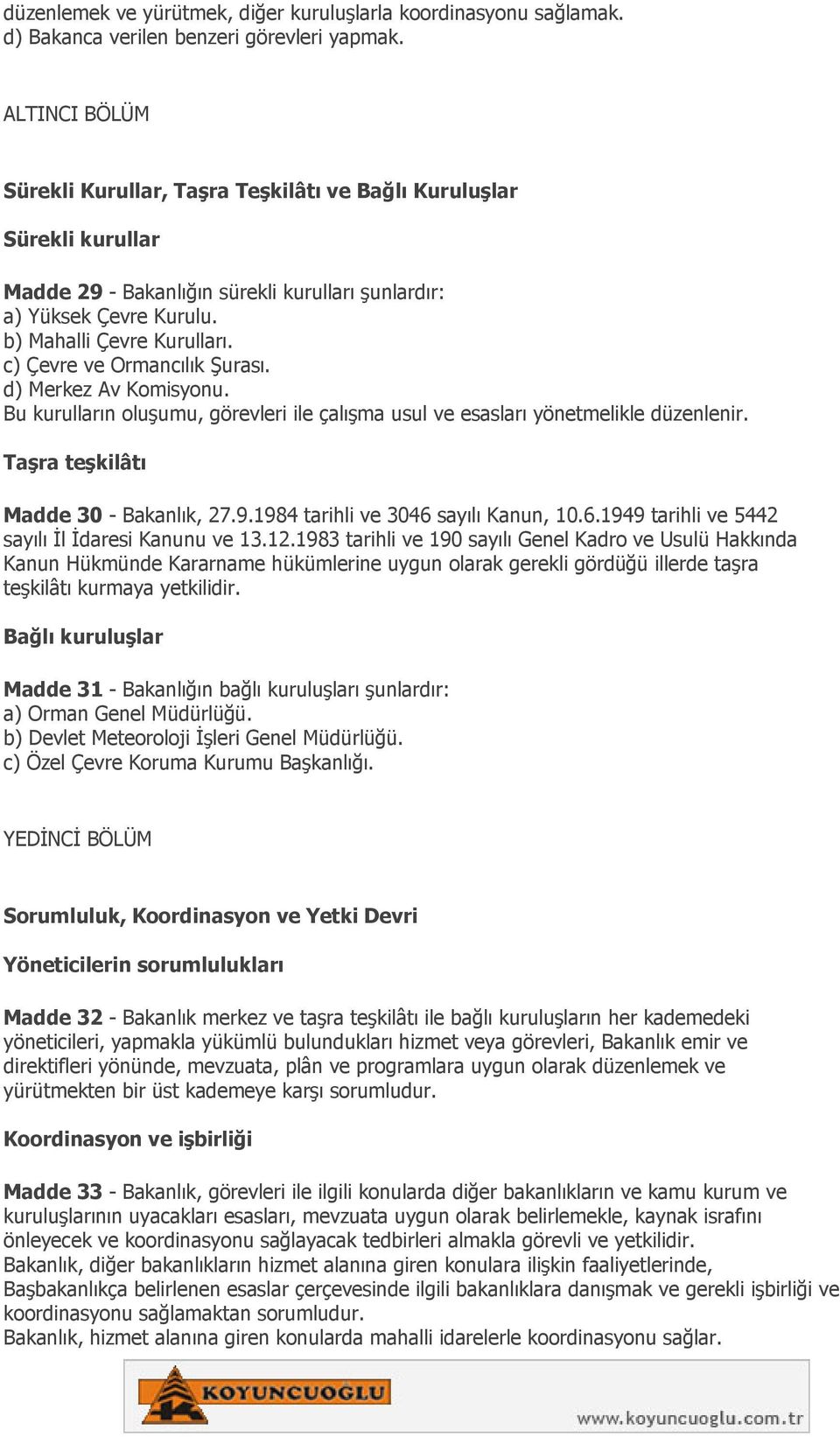 c) Çevre ve Ormancılık Şurası. d) Merkez Av Komisyonu. Bu kurulların oluşumu, görevleri ile çalışma usul ve esasları yönetmelikle düzenlenir. Taşra teşkilâtı Madde 30 - Bakanlık, 27.9.