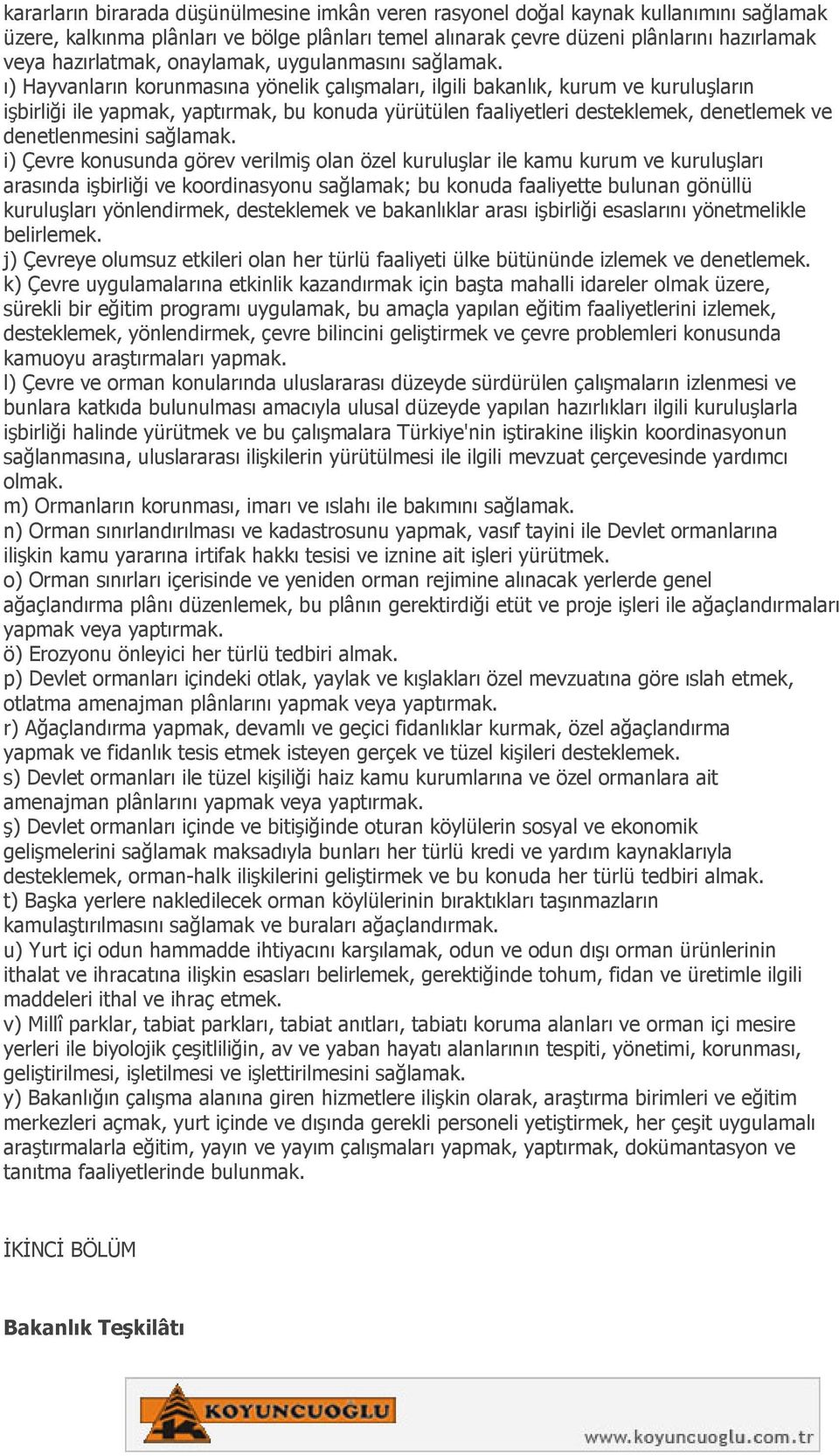 ı) Hayvanların korunmasına yönelik çalışmaları, ilgili bakanlık, kurum ve kuruluşların işbirliği ile yapmak, yaptırmak, bu konuda yürütülen faaliyetleri desteklemek, denetlemek ve denetlenmesini