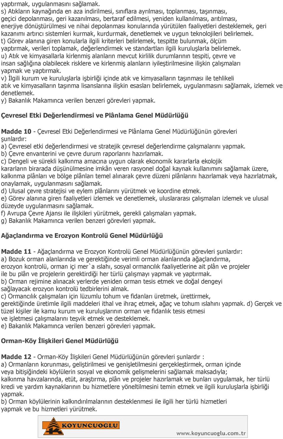 dönüştürülmesi ve nihai depolanması konularında yürütülen faaliyetleri desteklemek, geri kazanımı artırıcı sistemleri kurmak, kurdurmak, denetlemek ve uygun teknolojileri belirlemek.