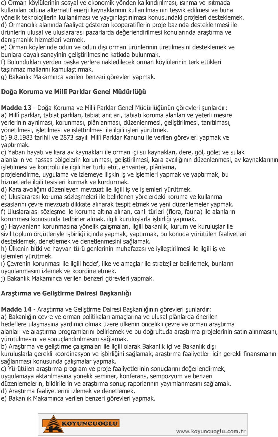 d) Ormancılık alanında faaliyet gösteren kooperatiflerin proje bazında desteklenmesi ile ürünlerin ulusal ve uluslararası pazarlarda değerlendirilmesi konularında araştırma ve danışmanlık hizmetleri