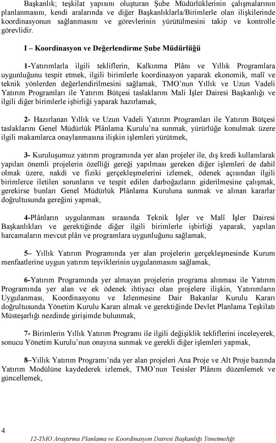 I Koordinasyon ve Değerlendirme Şube Müdürlüğü 1-Yatırımlarla ilgili tekliflerin, Kalkınma Plânı ve Yıllık Programlara uygunluğunu tespit etmek, ilgili birimlerle koordinasyon yaparak ekonomik, malî