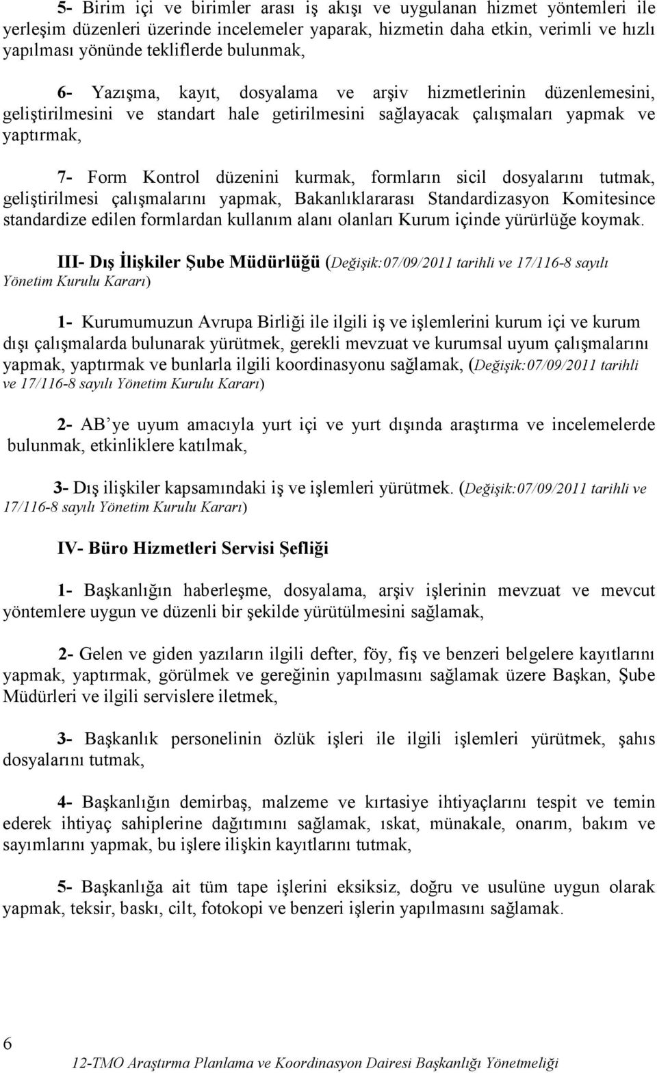 kurmak, formların sicil dosyalarını tutmak, geliştirilmesi çalışmalarını yapmak, Bakanlıklararası Standardizasyon Komitesince standardize edilen formlardan kullanım alanı olanları Kurum içinde