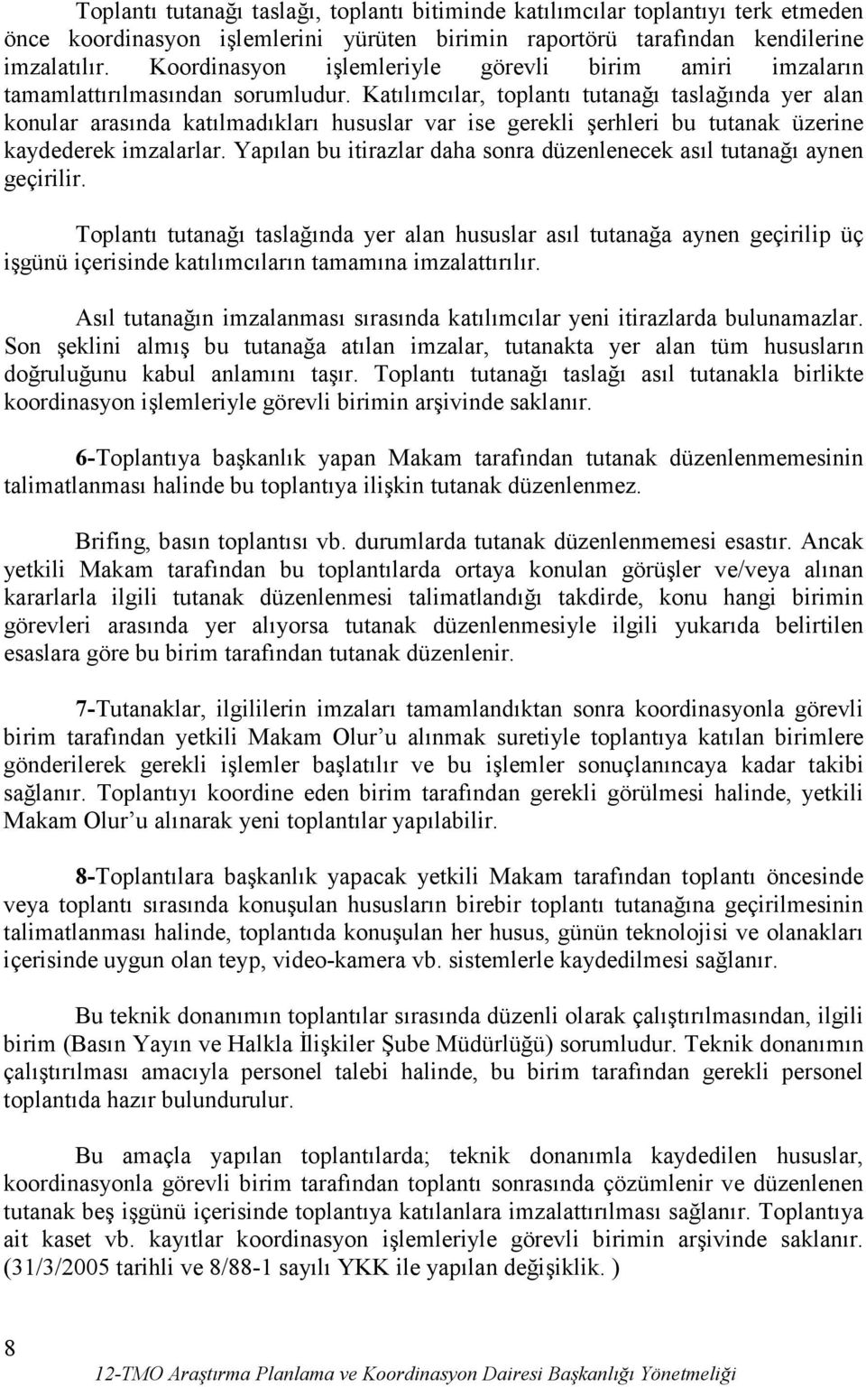 Katılımcılar, toplantı tutanağı taslağında yer alan konular arasında katılmadıkları hususlar var ise gerekli şerhleri bu tutanak üzerine kaydederek imzalarlar.