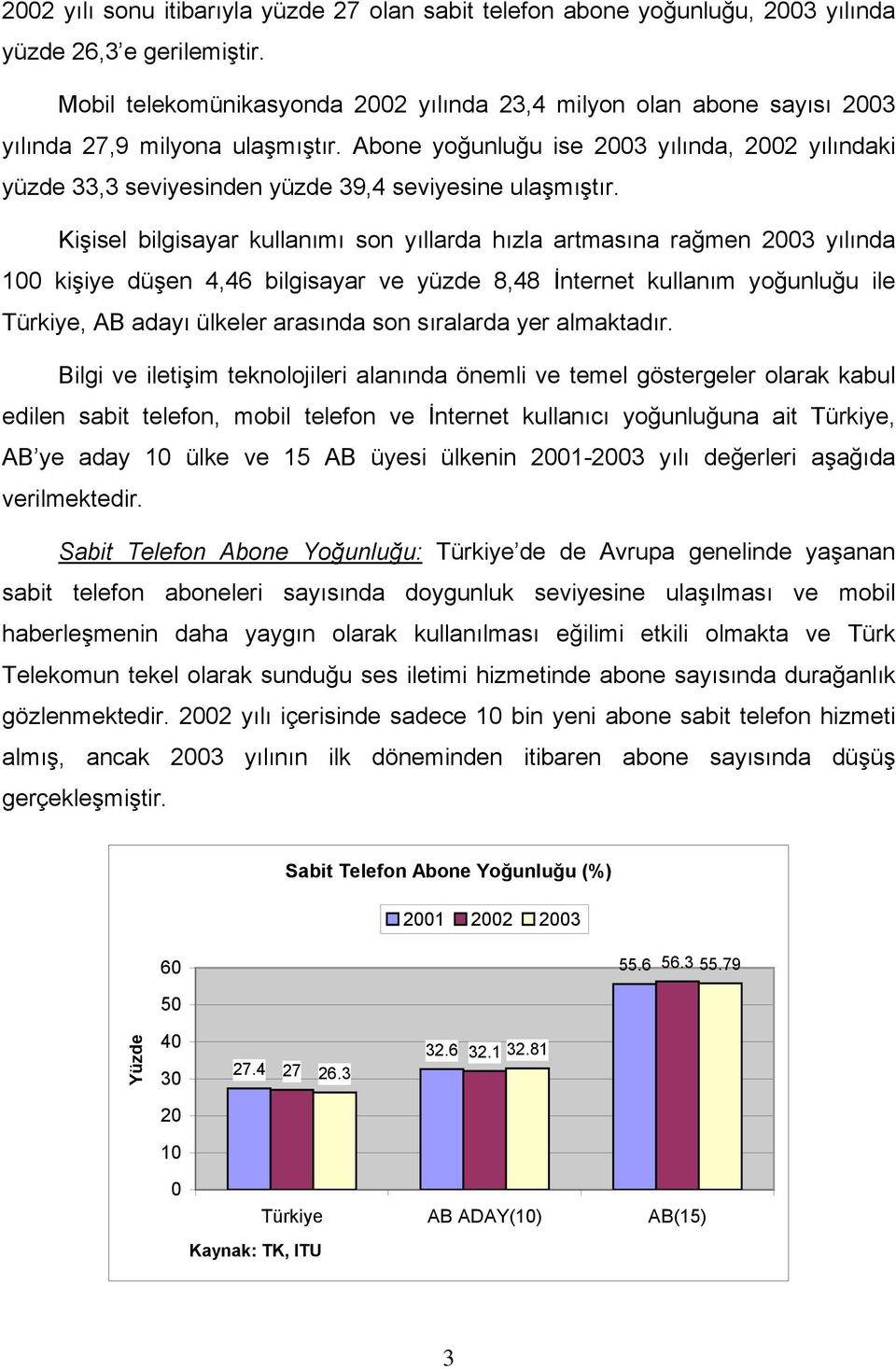 Abone yoğunluğu ise 2003 yılında, 2002 yılındaki yüzde 33,3 seviyesinden yüzde 39,4 seviyesine ulaşmıştır.