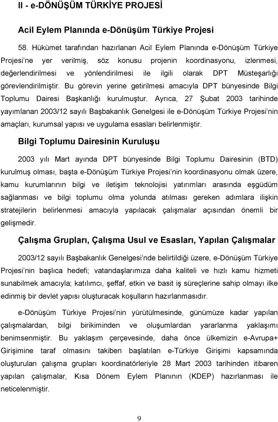 Müsteşarlığı görevlendirilmiştir. Bu görevin yerine getirilmesi amacıyla DPT bünyesinde Bilgi Toplumu Dairesi Başkanlığı kurulmuştur.