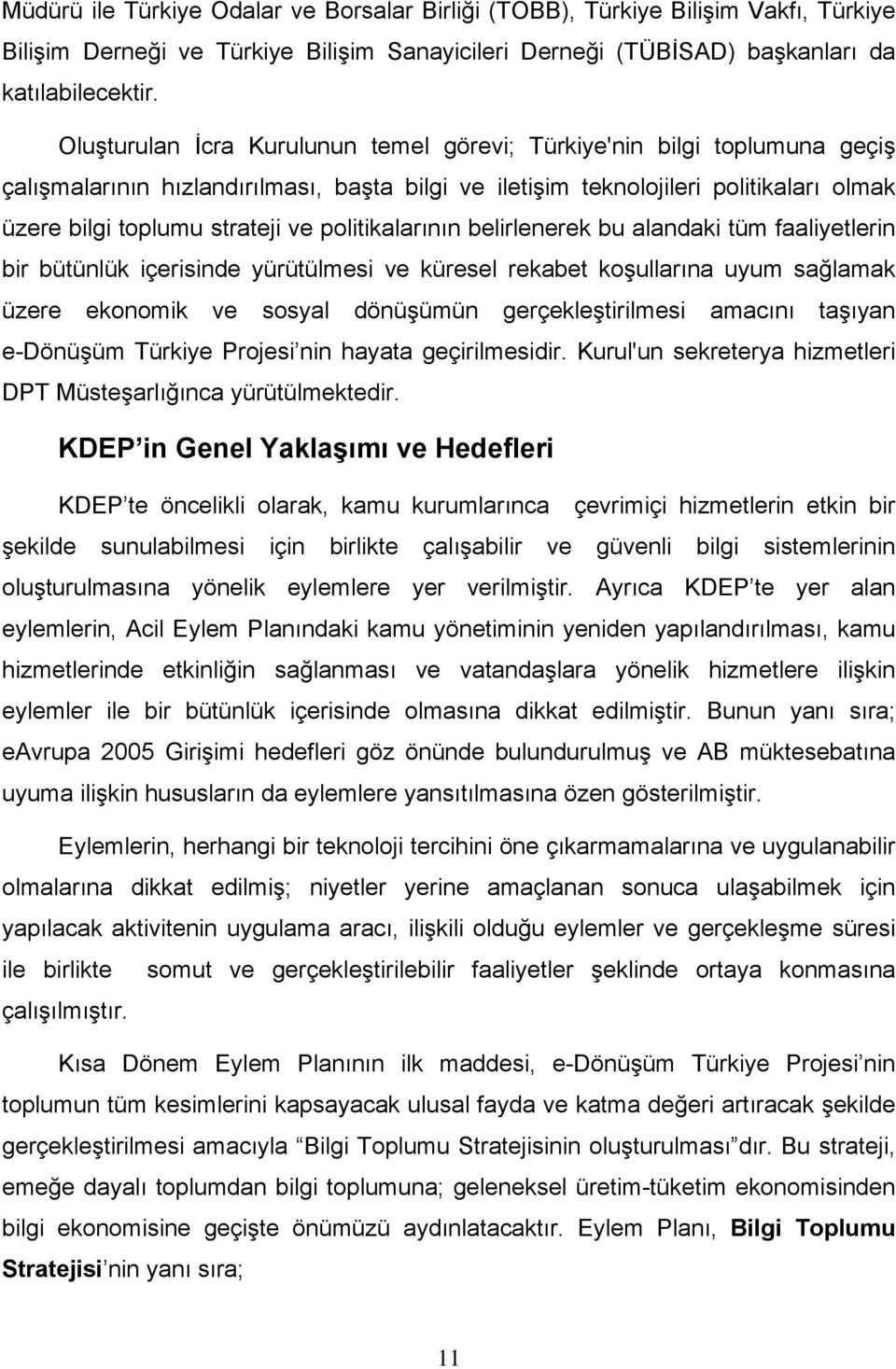 politikalarının belirlenerek bu alandaki tüm faaliyetlerin bir bütünlük içerisinde yürütülmesi ve küresel rekabet koşullarına uyum sağlamak üzere ekonomik ve sosyal dönüşümün gerçekleştirilmesi