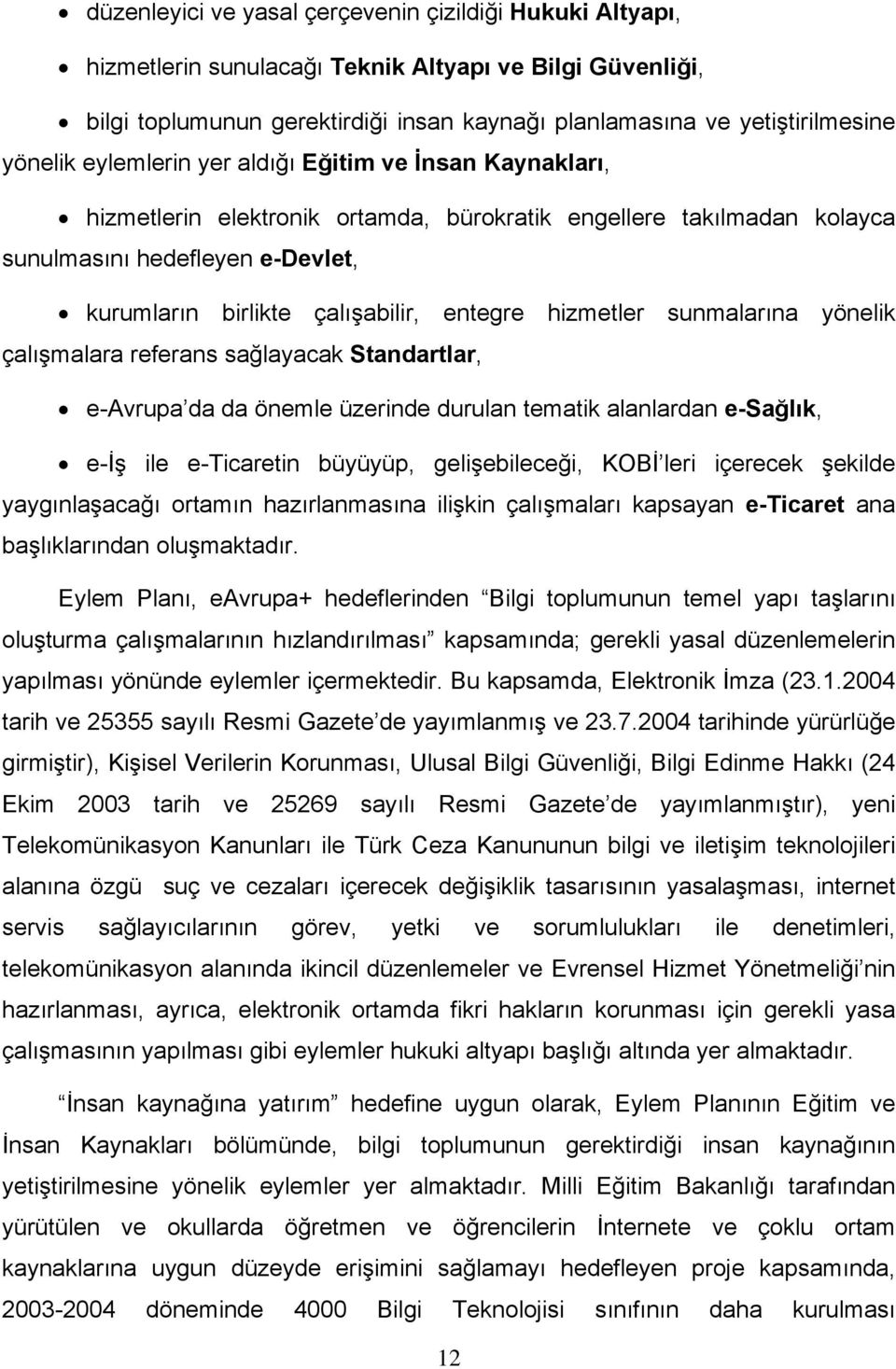 entegre hizmetler sunmalarına yönelik çalışmalara referans sağlayacak Standartlar, e-avrupa da da önemle üzerinde durulan tematik alanlardan e-sağlık, e-iş ile e-ticaretin büyüyüp, gelişebileceği,