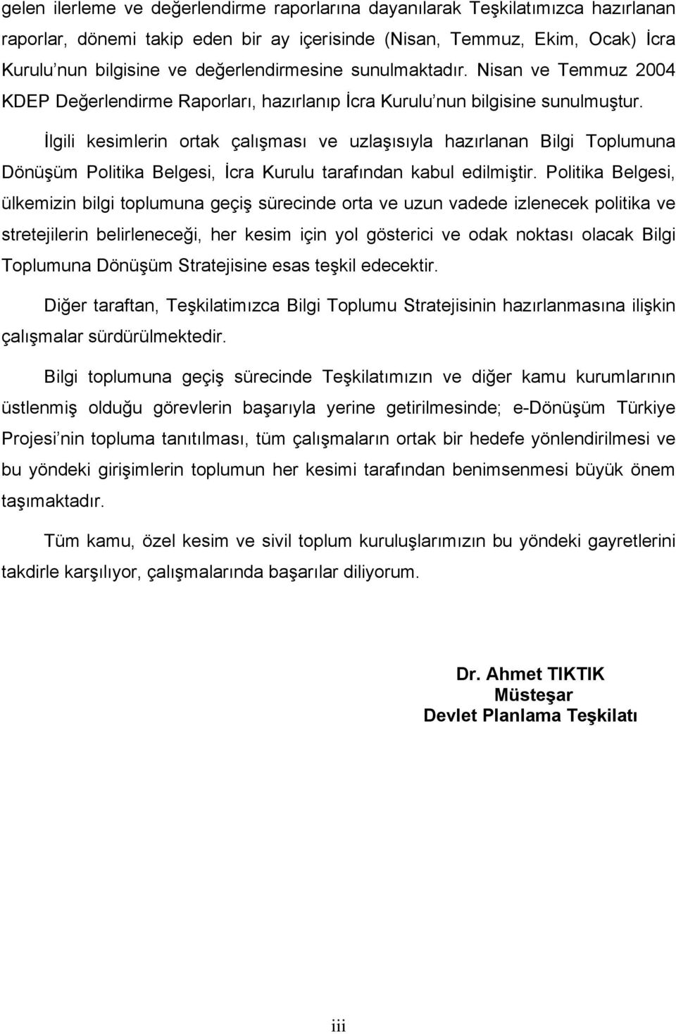 İlgili kesimlerin ortak çalışması ve uzlaşısıyla hazırlanan Bilgi Toplumuna Dönüşüm Politika Belgesi, İcra Kurulu tarafından kabul edilmiştir.