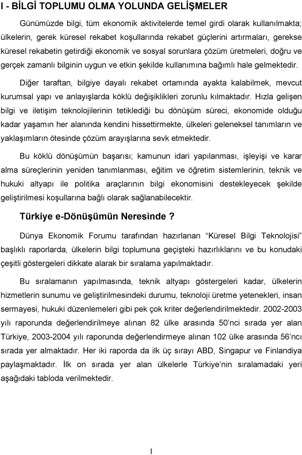 Diğer taraftan, bilgiye dayalı rekabet ortamında ayakta kalabilmek, mevcut kurumsal yapı ve anlayışlarda köklü değişiklikleri zorunlu kılmaktadır.