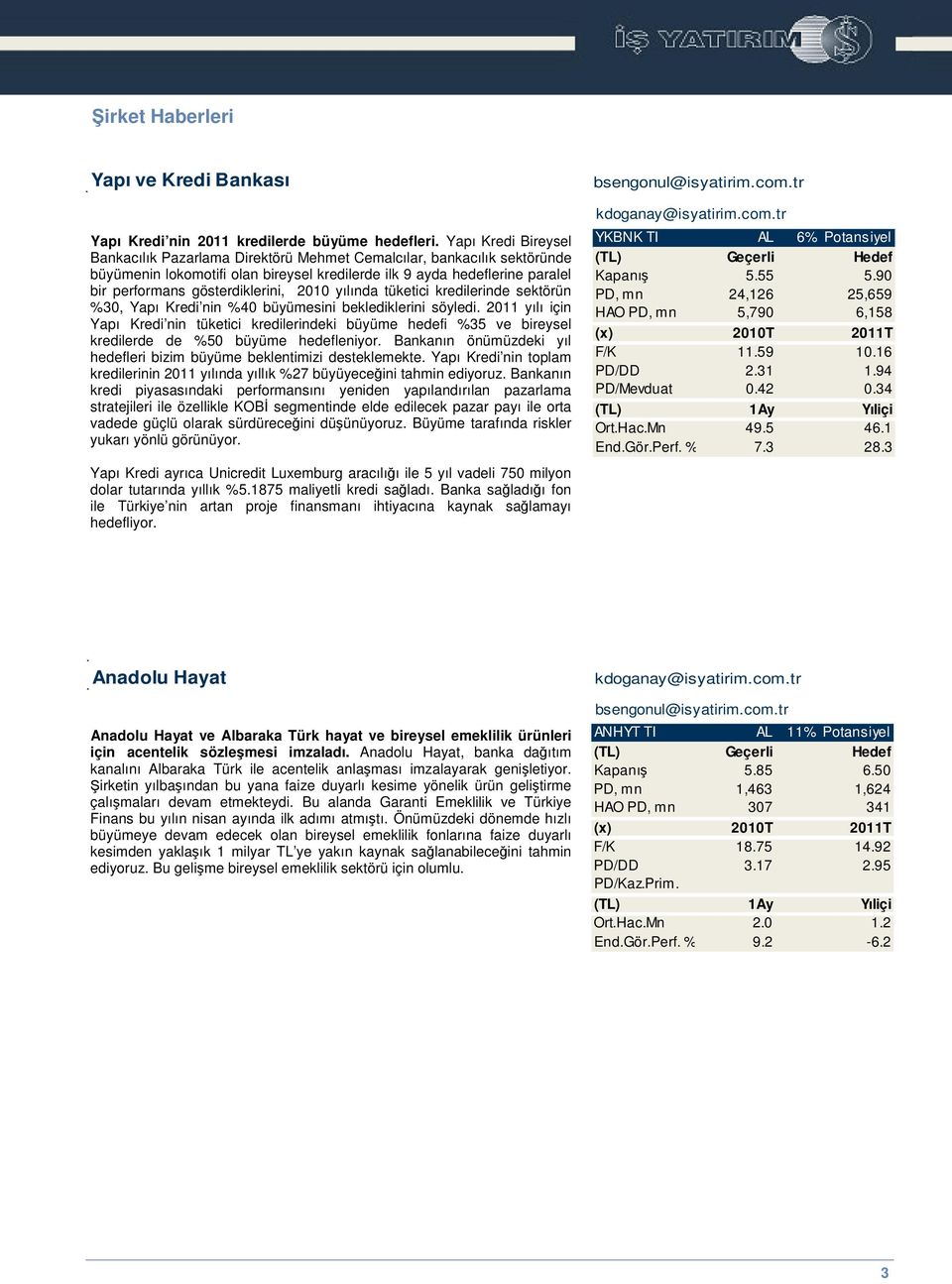 gösterdiklerini, 2010 yılında tüketici kredilerinde sektörün %30, Yapı Kredi nin %40 büyümesini beklediklerini söyledi.