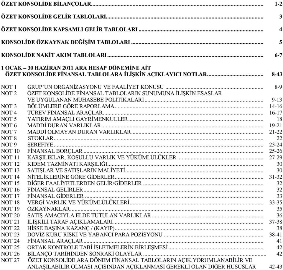 .. 8-9 NOT 2 ÖZET KONSOLĠDE FĠNANSAL TABLOLARIN SUNUMUNA ĠLĠġKĠN ESASLAR VE UYGULANAN MUHASEBE POLĠTĠKALARI... 9-13 NOT 3 BÖLÜMLERE GÖRE RAPORLAMA... 14-16 NOT 4 TÜREV FĠNANSAL ARAÇLAR.