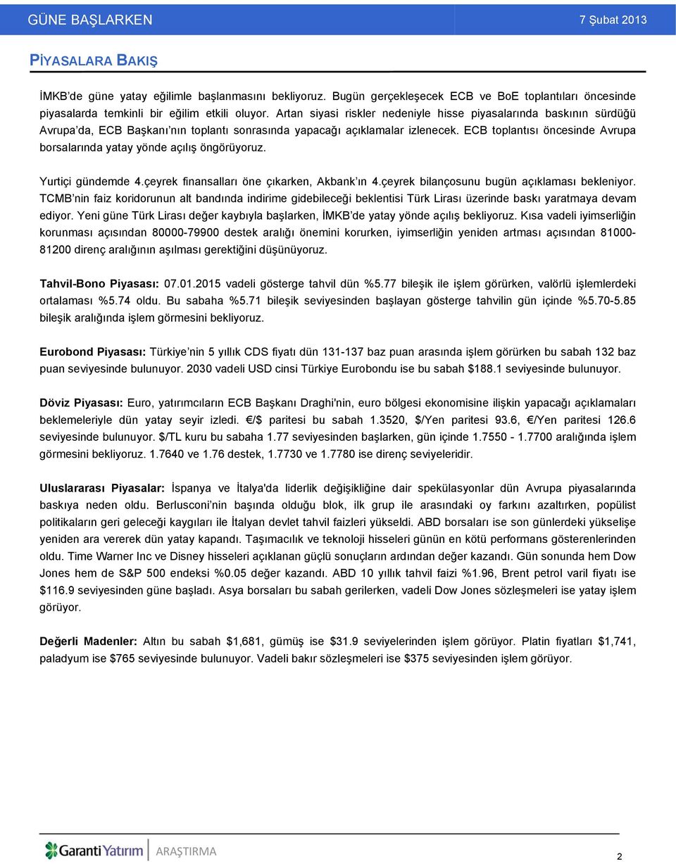 ECB toplantısı öncesinde Avrupa borsalarında yatay yönde açılış öngörüyoruz. Yurtiçi gündemde 4.çeyrek finansalları öne çıkarken, Akbank ın 4.çeyrek bilançosunu bugün açıklaması bekleniyor.