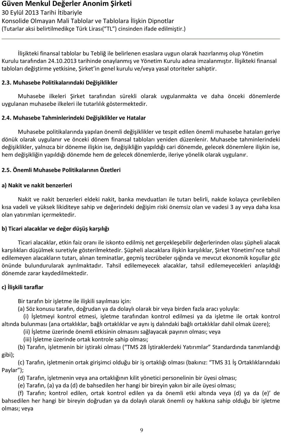 Muhasebe Politikalarındaki Değişiklikler Muhasebe ilkeleri Şirket tarafından sürekli olarak uygulanmakta ve daha önceki dönemlerde uygulanan muhasebe ilkeleri ile tutarlılık göstermektedir. 2.4.