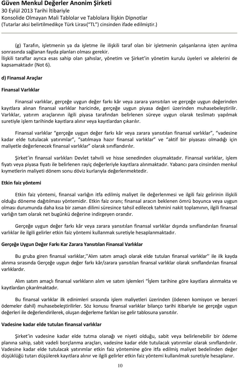 d) Finansal Araçlar Finansal Varlıklar Finansal varlıklar, gerçeğe uygun değer farkı kâr veya zarara yansıtılan ve gerçeğe uygun değerinden kayıtlara alınan finansal varlıklar haricinde, gerçeğe