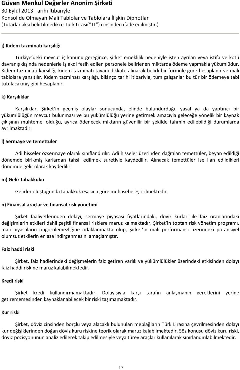 Kıdem tazminatı karşılığı, bilânço tarihi itibariyle, tüm çalışanlar bu tür bir ödemeye tabi tutulacakmış gibi hesaplanır.