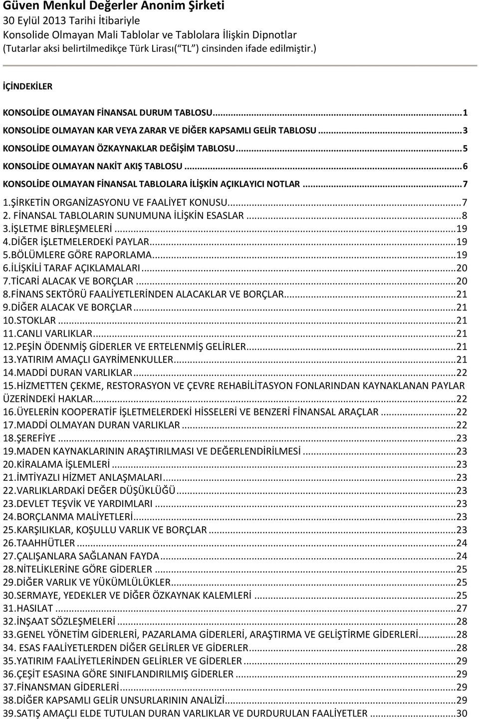 FİNANSAL TABLOLARIN SUNUMUNA İLİŞKİN ESASLAR... 8 3.İŞLETME BİRLEŞMELERİ... 19 4.DİĞER İŞLETMELERDEKİ PAYLAR... 19 5.BÖLÜMLERE GÖRE RAPORLAMA... 19 6.İLİŞKİLİ TARAF AÇIKLAMALARI... 20 7.