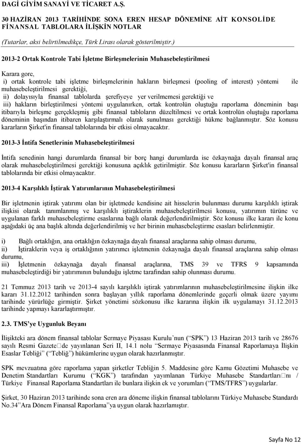 döneminin başı itibarıyla birleşme gerçekleşmiş gibi finansal tabloların düzeltilmesi ve ortak kontrolün oluştuğu raporlama döneminin başından itibaren karşılaştırmalı olarak sunulması gerektiği