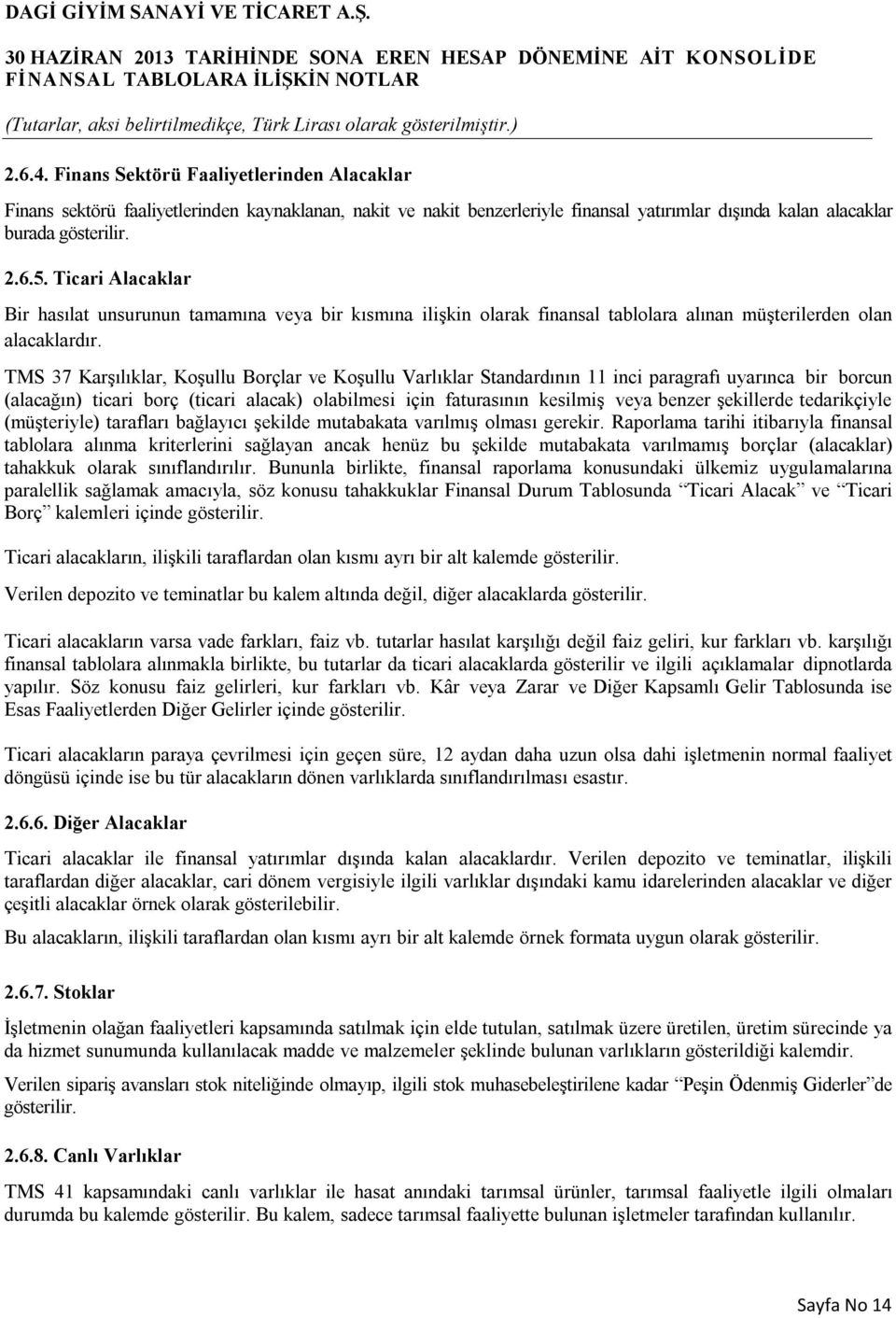 TMS 37 Karşılıklar, Koşullu Borçlar ve Koşullu Varlıklar Standardının 11 inci paragrafı uyarınca bir borcun (alacağın) ticari borç (ticari alacak) olabilmesi için faturasının kesilmiş veya benzer