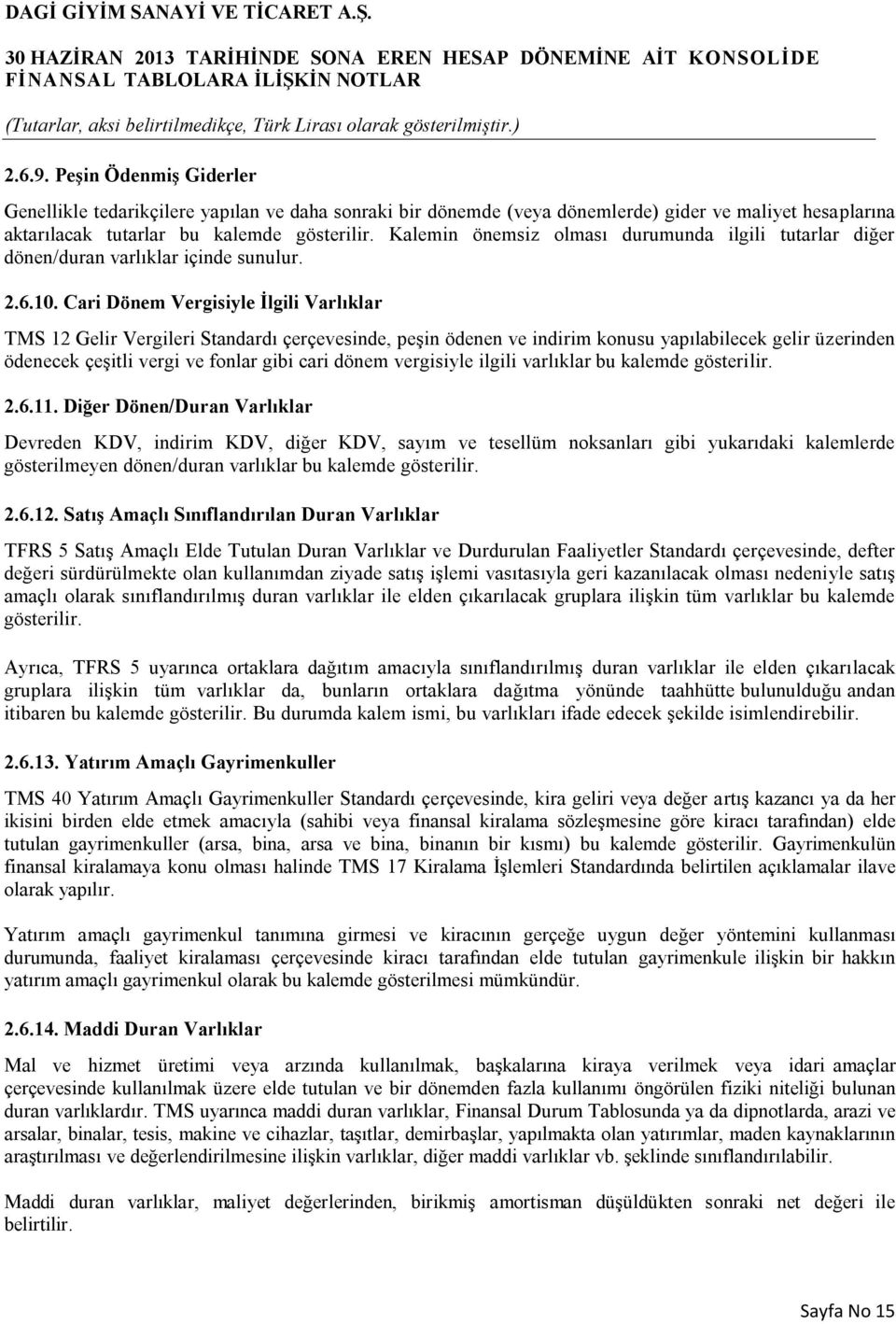 Cari Dönem Vergisiyle İlgili Varlıklar TMS 12 Gelir Vergileri Standardı çerçevesinde, peşin ödenen ve indirim konusu yapılabilecek gelir üzerinden ödenecek çeşitli vergi ve fonlar gibi cari dönem