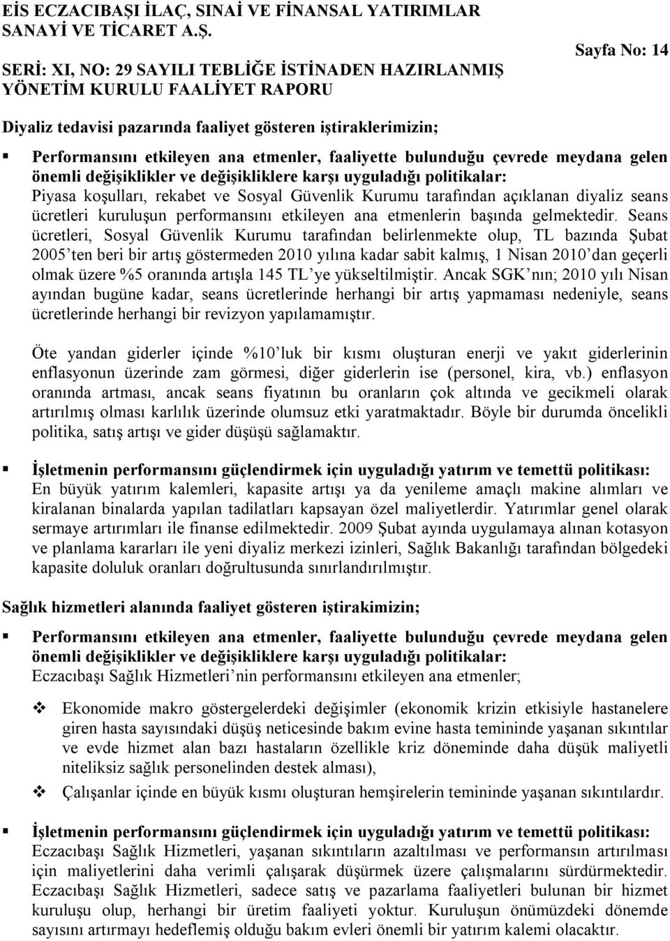 Seans ücretleri, Sosyal Güvenlik Kurumu tarafından belirlenmekte olup, TL bazında Şubat 2005 ten beri bir artış göstermeden 2010 yılına kadar sabit kalmış, 1 Nisan 2010 dan geçerli olmak üzere %5