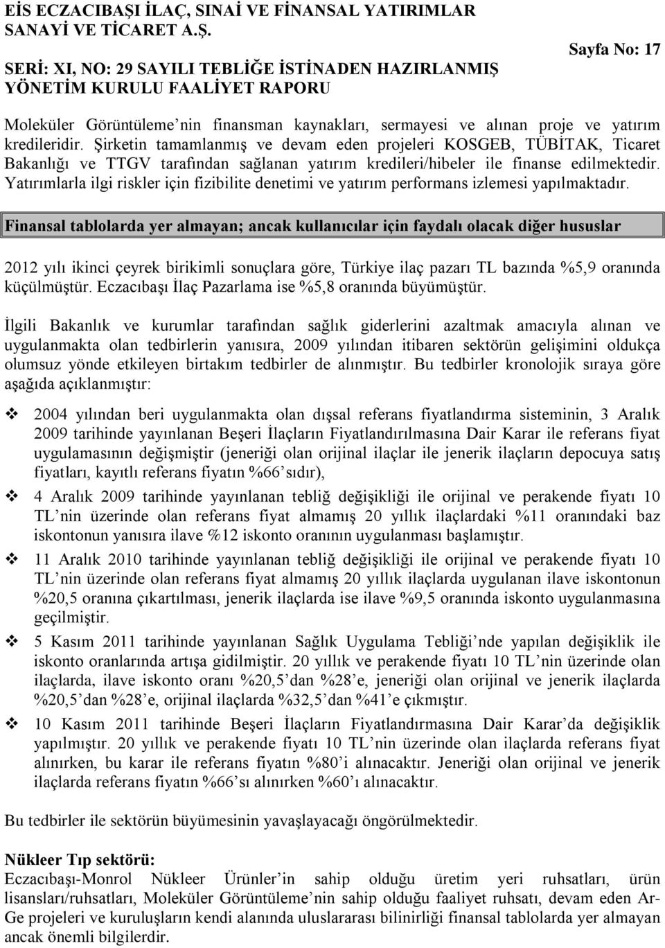 Yatırımlarla ilgi riskler için fizibilite denetimi ve yatırım performans izlemesi yapılmaktadır.