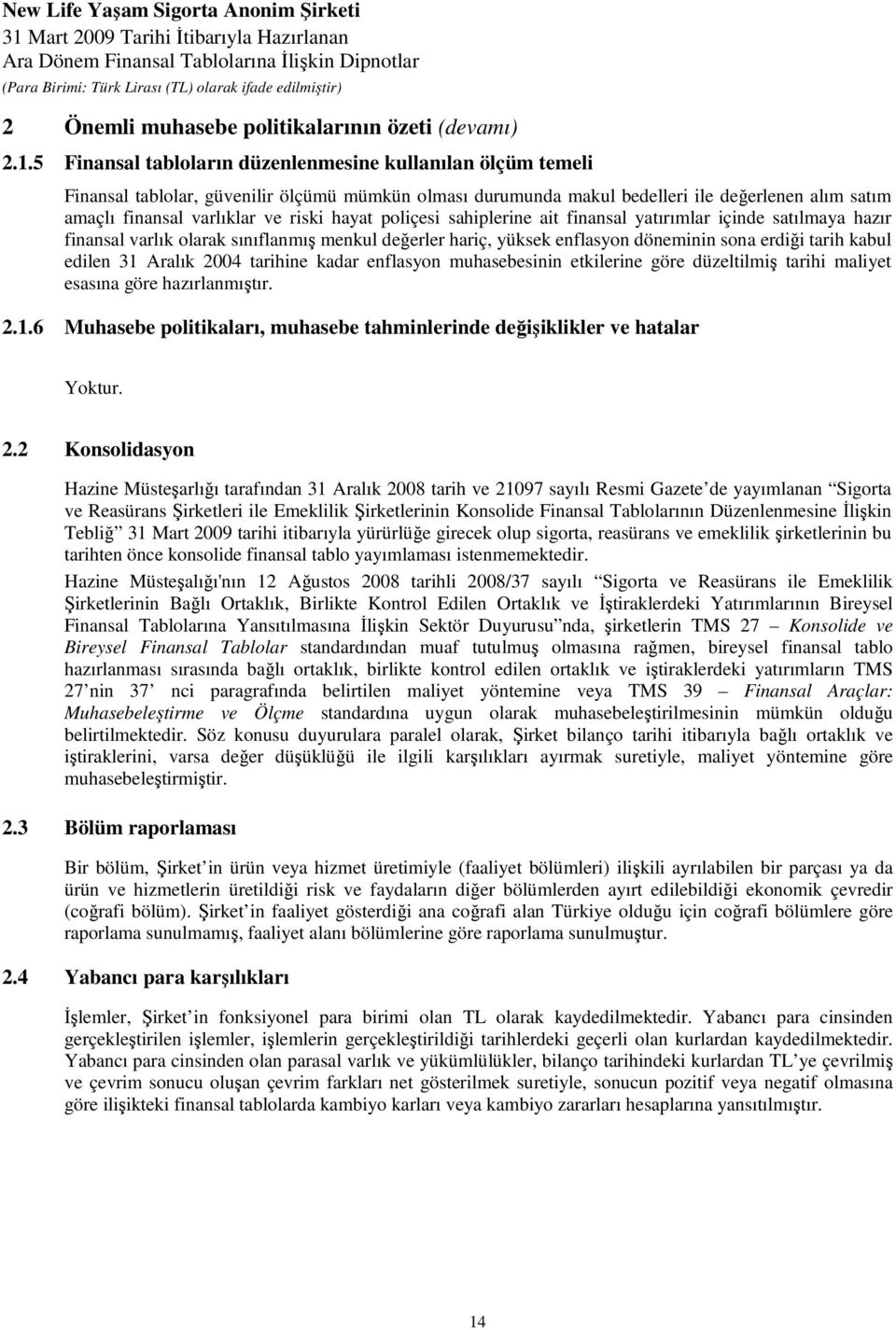 hayat poliçesi sahiplerine ait finansal yatırımlar içinde satılmaya hazır finansal varlık olarak sınıflanmış menkul değerler hariç, yüksek enflasyon döneminin sona erdiği tarih kabul edilen 31 Aralık