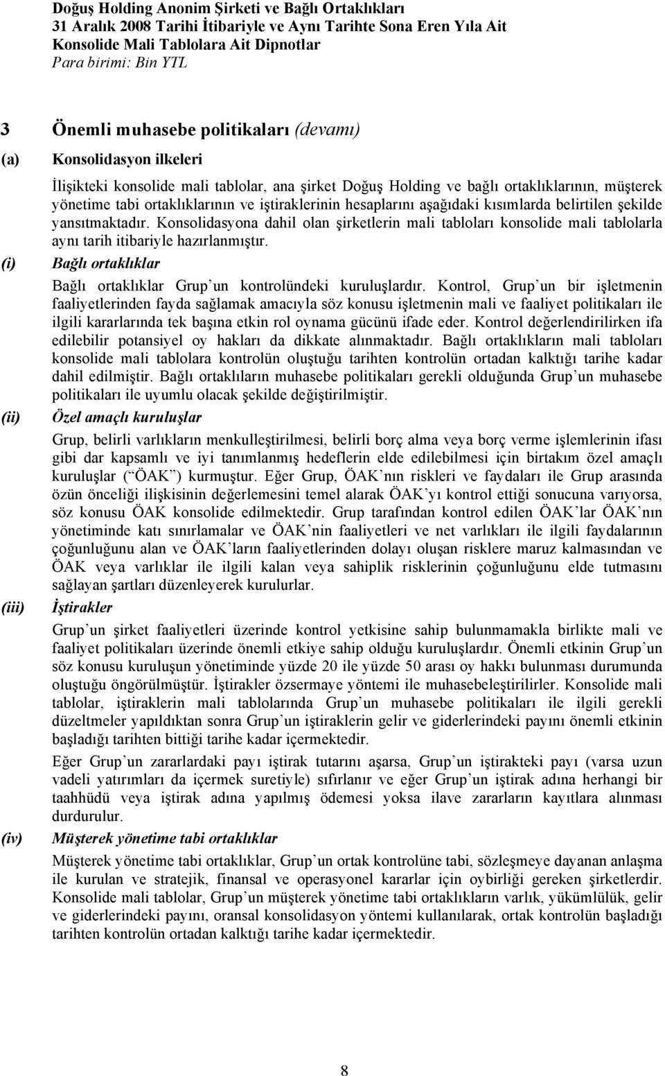 Konsolidasyona dahil olan şirketlerin mali tabloları konsolide mali tablolarla aynı tarih itibariyle hazırlanmıştır. Bağlı ortaklıklar Bağlı ortaklıklar Grup un kontrolündeki kuruluşlardır.