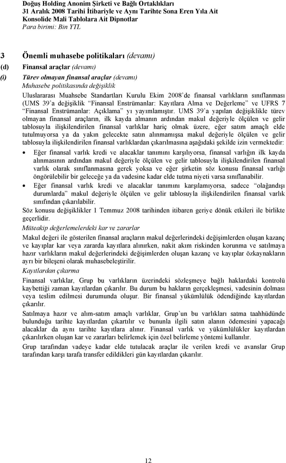 UMS 39 a yapılan değişiklikle türev olmayan finansal araçların, ilk kayda almanın ardından makul değeriyle ölçülen ve gelir tablosuyla ilişkilendirilen finansal varlıklar hariç olmak üzere, eğer