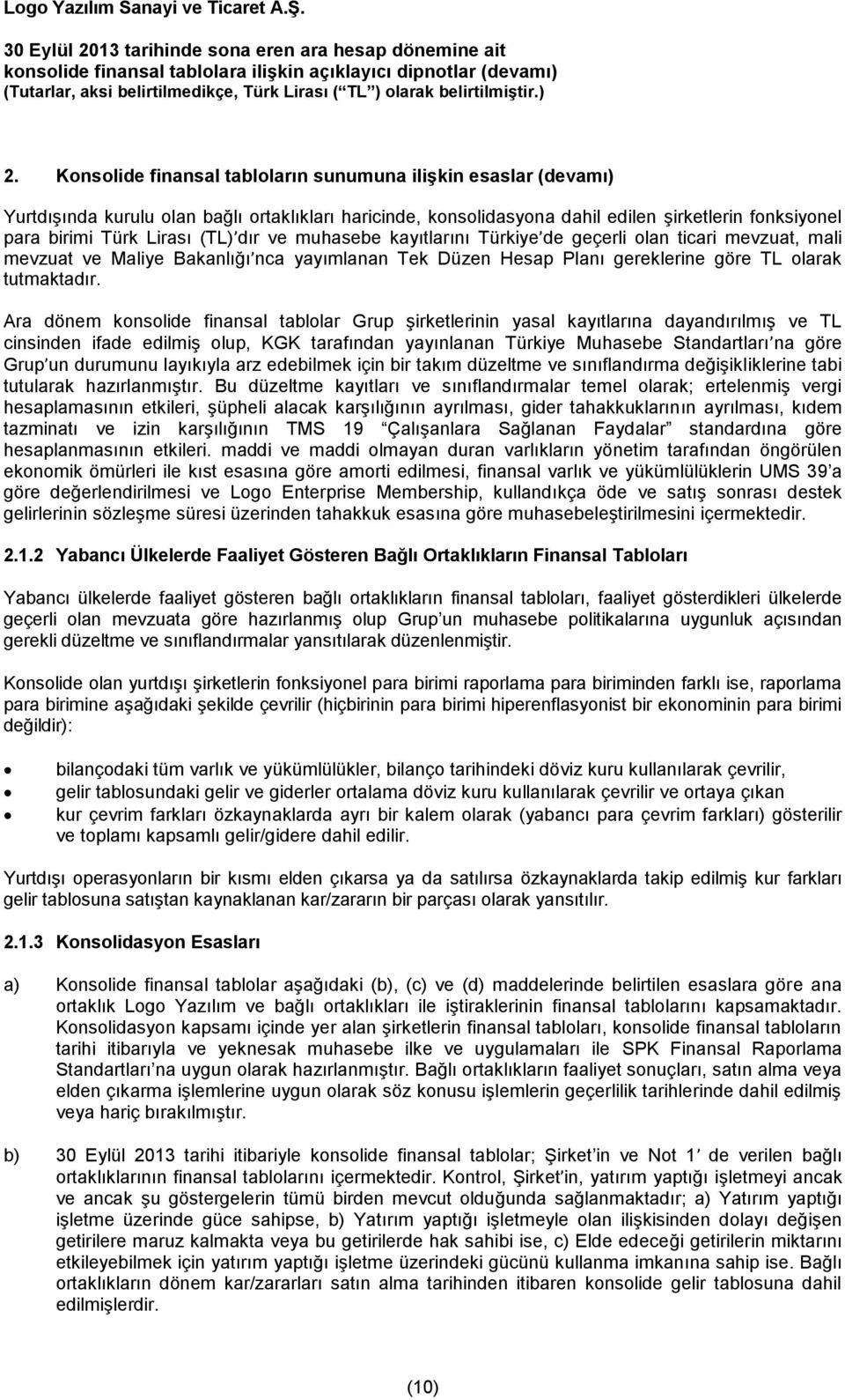 Ara dönem konsolide finansal tablolar Grup şirketlerinin yasal kayıtlarına dayandırılmış ve TL cinsinden ifade edilmiş olup, KGK tarafından yayınlanan Türkiye Muhasebe Standartları na göre Grup un