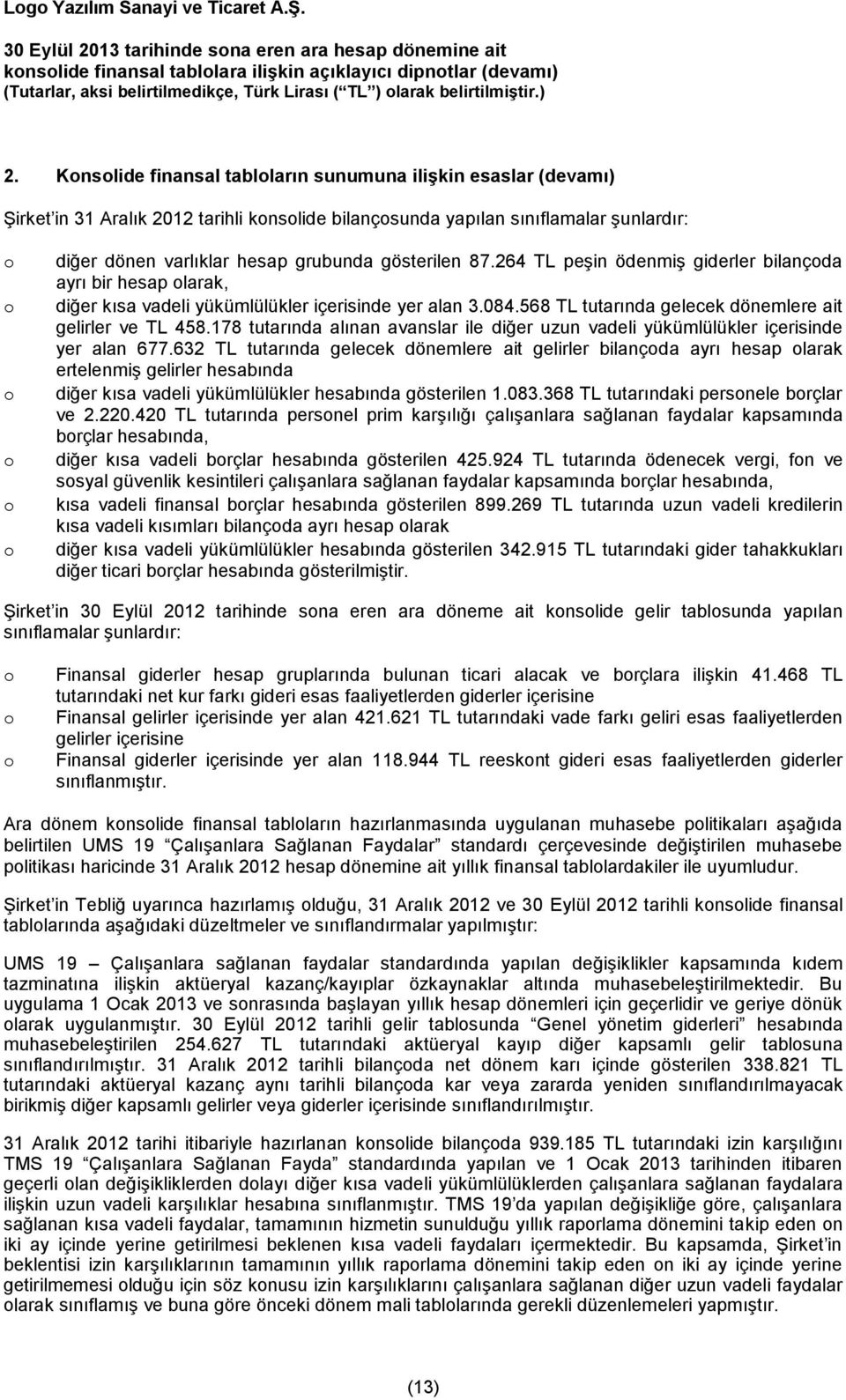 568 TL tutarında gelecek dönemlere ait gelirler ve TL 458.178 tutarında alınan avanslar ile diğer uzun vadeli yükümlülükler içerisinde yer alan 677.