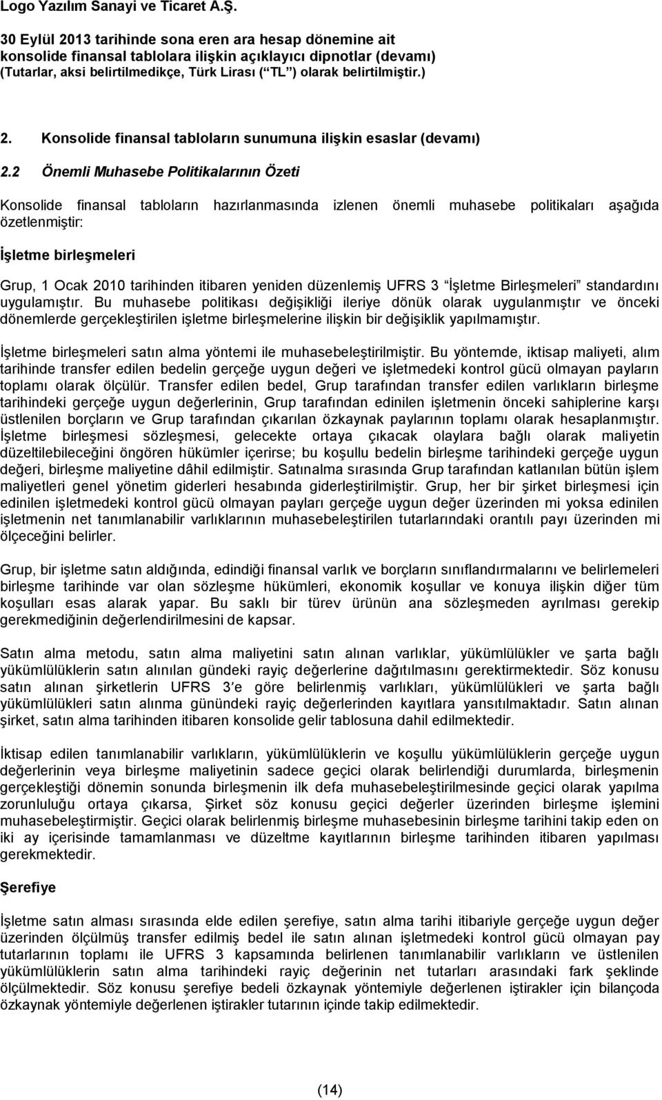 itibaren yeniden düzenlemiş UFRS 3 İşletme Birleşmeleri standardını uygulamıştır.