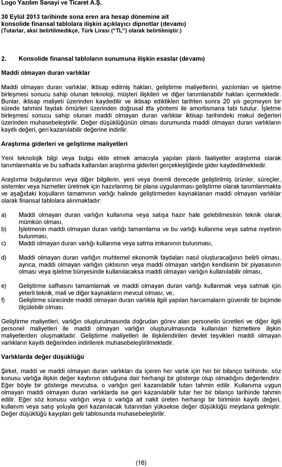 Bunlar, iktisap maliyeti üzerinden kaydedilir ve iktisap edildikleri tarihten sonra 20 yılı geçmeyen bir sürede tahmini faydalı ömürleri üzerinden doğrusal itfa yöntemi ile amortismana tabi tutulur.