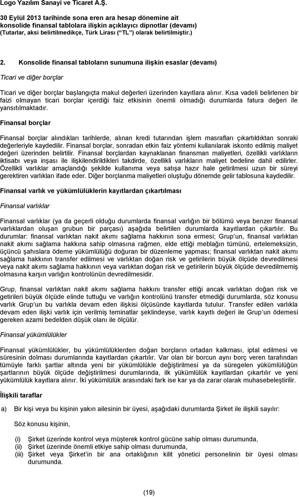 Finansal borçlar Finansal borçlar alındıkları tarihlerde, alınan kredi tutarından işlem masrafları çıkartıldıktan sonraki değerleriyle kaydedilir.