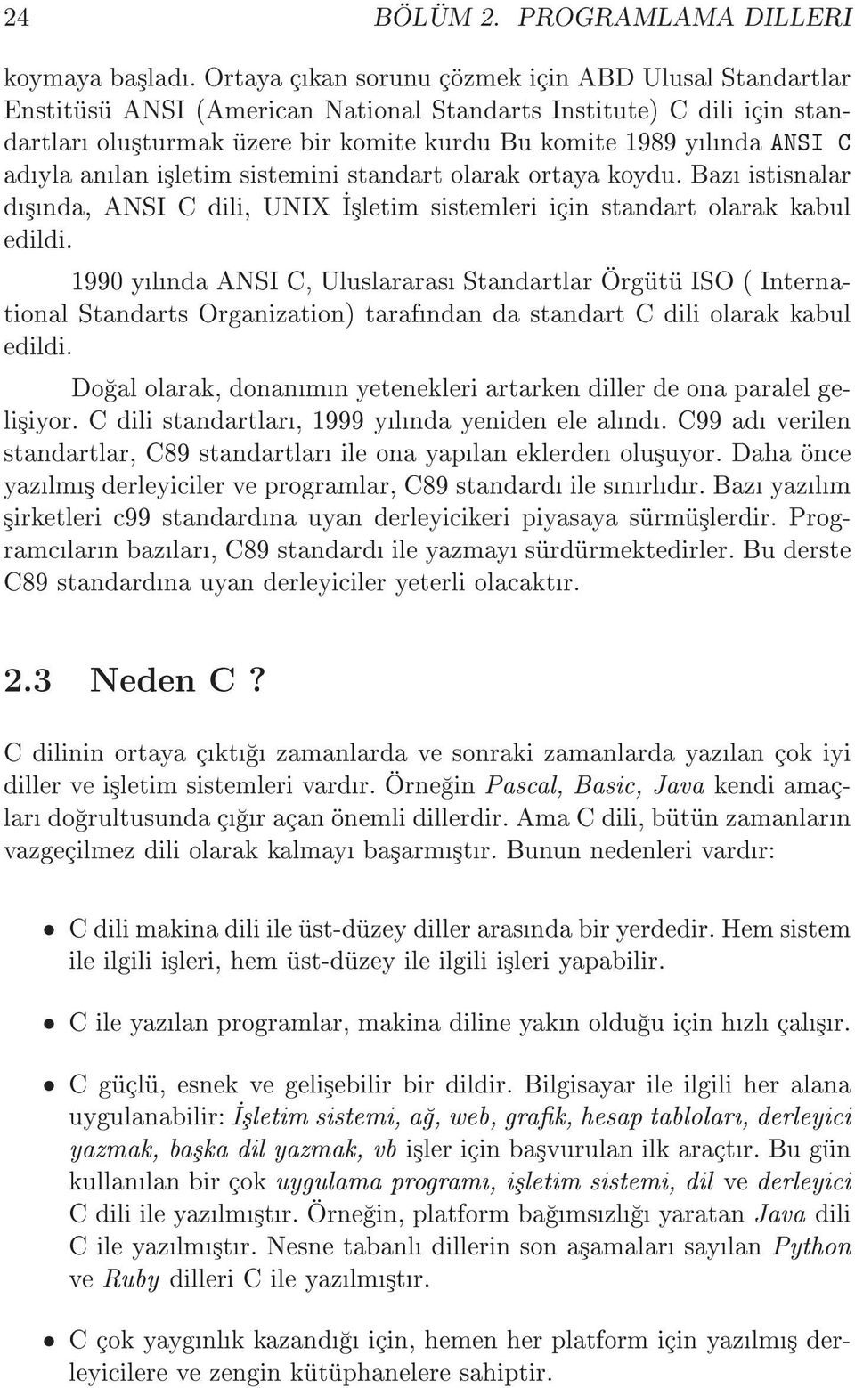 adyla anlan i³letim sistemini standart olarak ortaya koydu. Baz istisnalar d³nda, ANSI C dili, UNIX ³letim sistemleri için standart olarak kabul edildi.