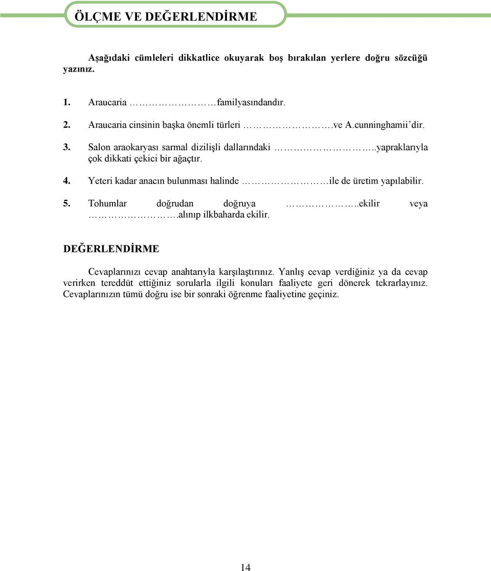 Yeteri kadar anacın bulunması halinde ile de üretim yapılabilir. 5. Tohumlar doğrudan doğruya..ekilir veya.alınıp ilkbaharda ekilir.