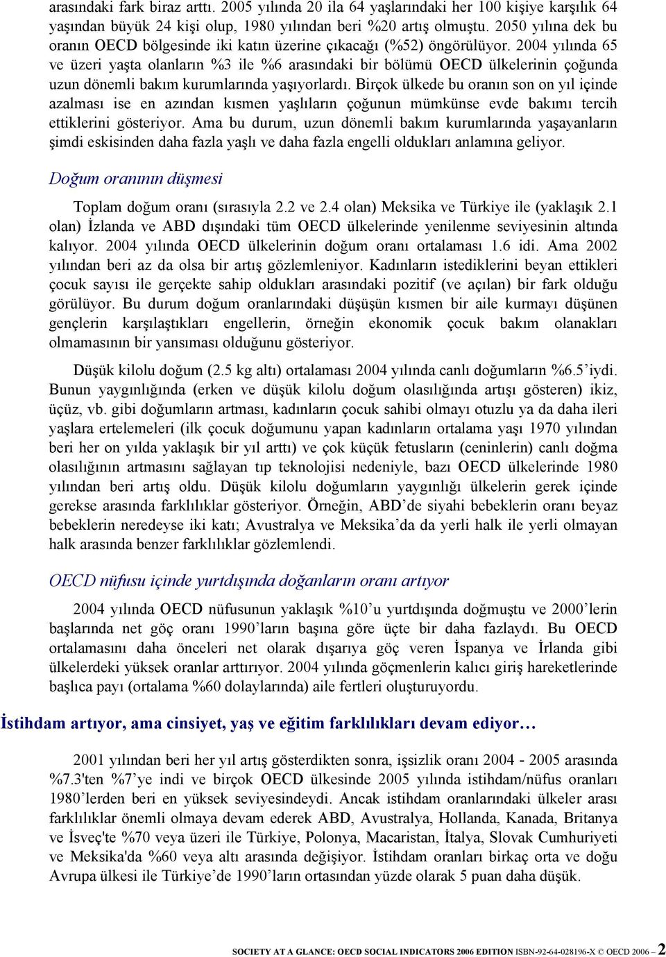 2004 yılında 65 ve üzeri yaşta olanların %3 ile %6 arasındaki bir bölümü OECD ülkelerinin çoğunda uzun dönemli bakım kurumlarında yaşıyorlardı.