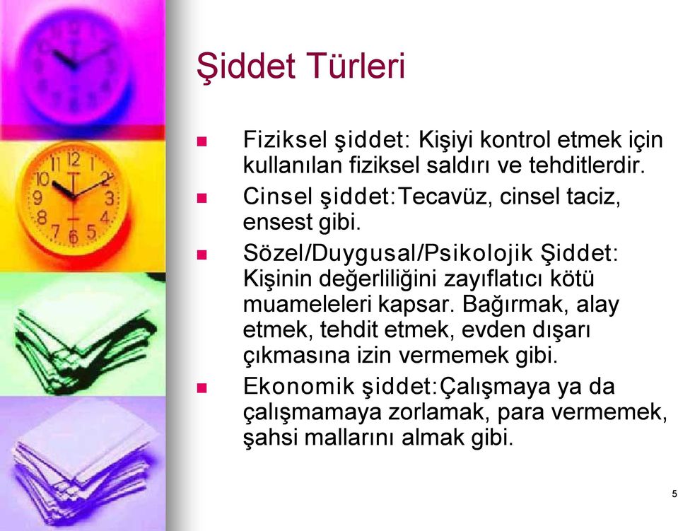 Sözel/Duygusal/Psikolojik Şiddet: Kişinin değerliliğini zayıflatıcı kötü muameleleri kapsar.