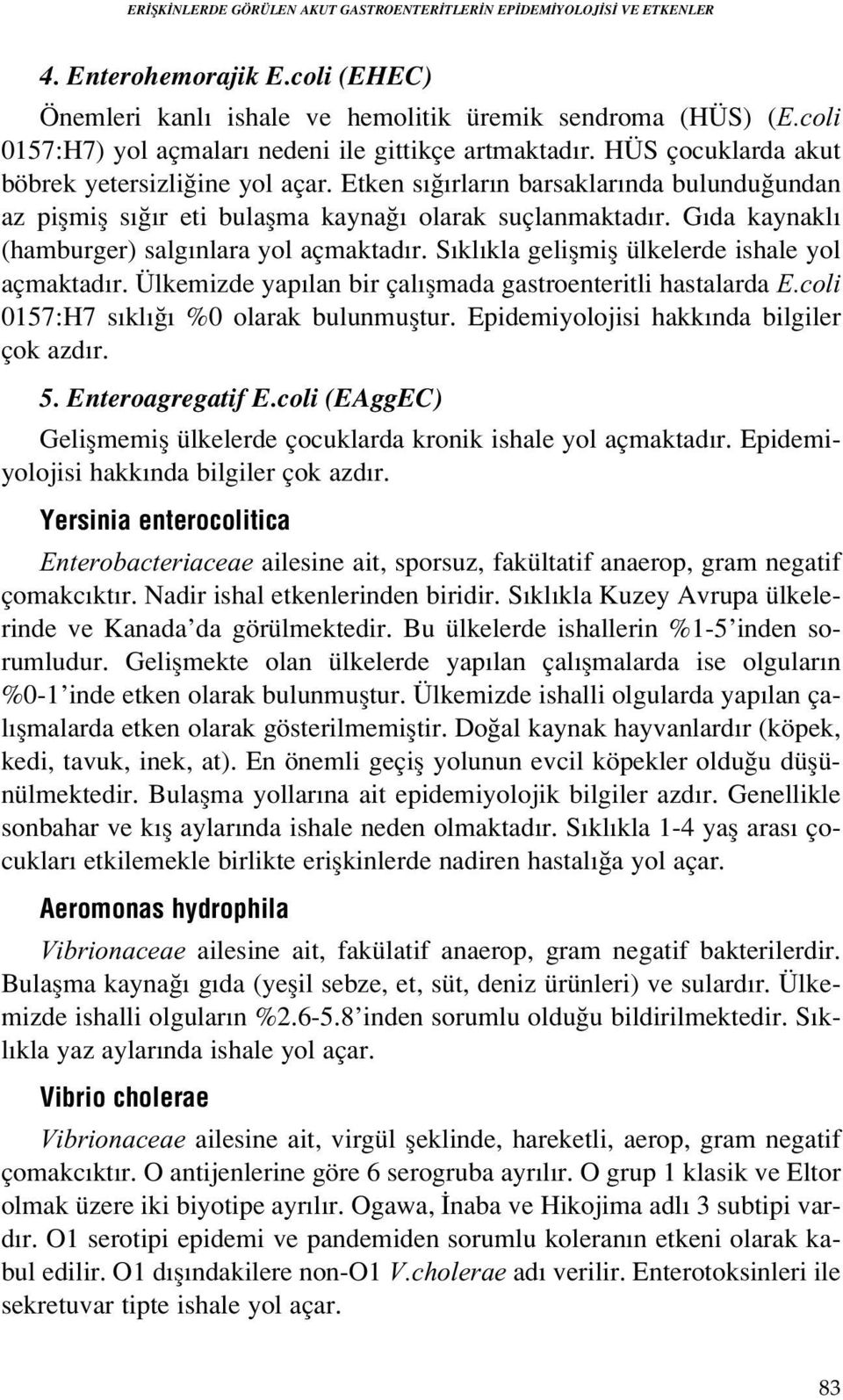 Etken s rlar n barsaklar nda bulundu undan az piflmifl s r eti bulaflma kayna olarak suçlanmaktad r. G da kaynakl (hamburger) salg nlara yol açmaktad r.