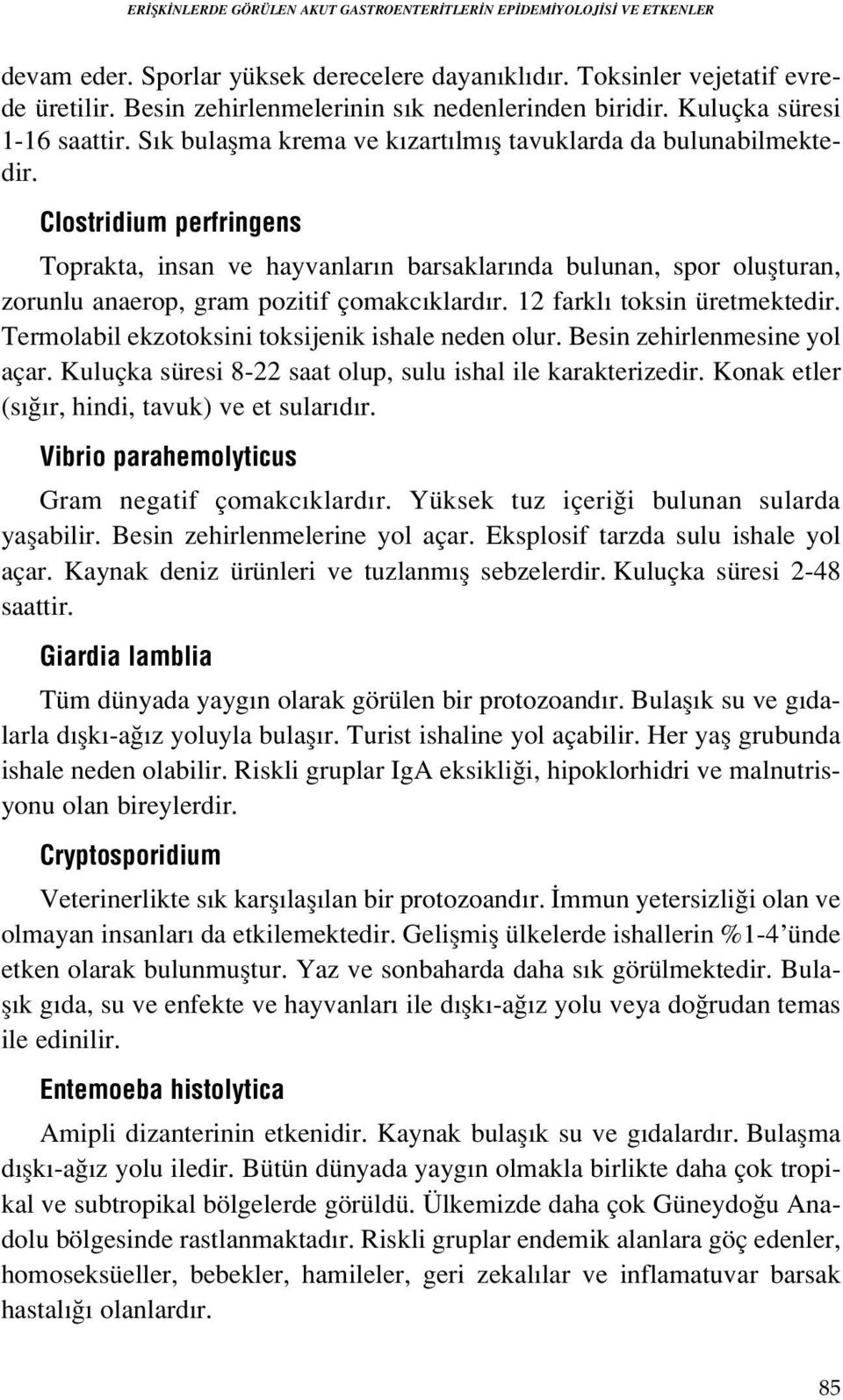 Clostridium perfringens Toprakta, insan ve hayvanlar n barsaklar nda bulunan, spor oluflturan, zorunlu anaerop, gram pozitif çomakc klard r. 12 farkl toksin üretmektedir.