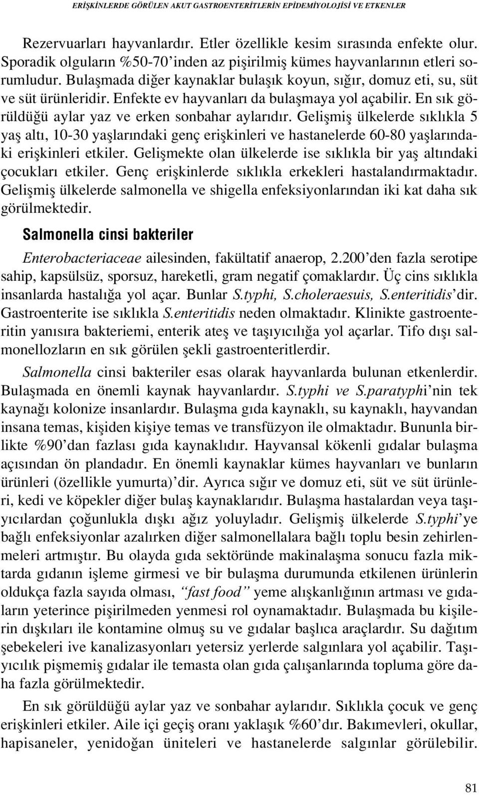 Enfekte ev hayvanlar da bulaflmaya yol açabilir. En s k görüldü ü aylar yaz ve erken sonbahar aylar d r.