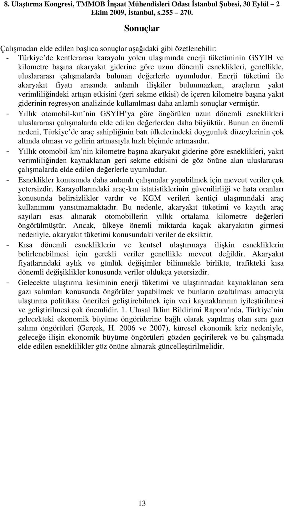 Enerji tüketimi ile akaryakıt fiyatı arasında anlamlı ilişkiler bulunmazken, araçların yakıt verimliliğindeki artışın etkisini (geri sekme etkisi) de içeren kilometre başına yakıt giderinin regresyon